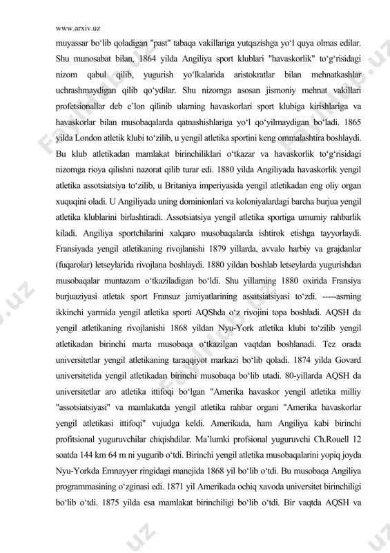 muyassar bo‘lib qoladigan "past" tabaqa vakillariga yutqazishga yo‘l quya olmas edilar. shu munosabat bilan, 1864 yilda angiliya sport klublari "havaskorlik" to‘g‘risidagi nizom qabul qilib, yugurish yo‘lkalarida aristokratlar bilan mehnatkashlar uchrashmaydigan qilib qo‘ydilar. shu nizomga asosan jismoniy mehnat vakillari profetsionallar deb e’lon qilinib ularning havaskorlari sport klubiga kirishlariga va havaskorlar bilan musobaqalarda qatnashishlariga yo‘l qo‘yilmaydigan bo‘ladi. 1865 yilda london atletik klubi to‘zilib, u yengil atletika sportini keng ommalashtira boshlaydi. bu klub atletikadan mamlakat birinchiliklari o‘tkazar va havaskorlik to‘g‘risidagi nizomga rioya qilishni nazorat qilib turar edi. 1880 yilda angiliyada havaskorlik yengil atletika assotsiatsiya to‘zilib, u britaniya imperiyasida yengil atletikadan eng oliy organ xuquqini oladi. u angiliyada uning dominionlari va koloniyalardagi barcha burjua yengil atletika klublarini birlashtiradi. assotsiatsiya yengil atletika sportiga umumiy rahbarlik kiladi. angiliya sportchilarini xalqaro musobaqalarda ishtirok etishga tayyorlaydi. fransiyada yengil atletikaning rivojlanishi 1879 yillarda, avvalo harbiy va grajdanlar (fuqarolar) letseylarida rivojlana boshlaydi. 1880 yildan boshlab letseylarda yugurishdan musobaqalar muntazam o‘tkaziladigan …