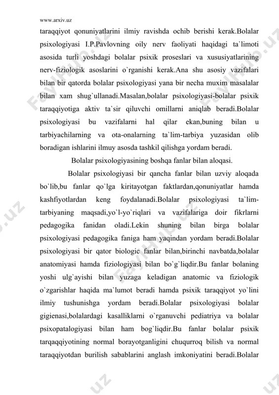 psixologiyasi bolalarning shaxsiy xususiyatlarini o`rganishda tushuntirishda bolalar adabiyotidan, xususan, avtobiografik asarlardan keng foydalanadi. bolalar psixologiyasi tarixi. psixologiya tarixi-bu avvalo insoniyat tomonidan hayvonlarga va insonga xos bo`lgan psixik hayot hodisalari haqidagi bilimlarning asta-sekin to`planib boorish tarixidir.insonning o`z-o`zi haqidagi bilimlarni to`plab hamda chuqurlashtirib borishidir.albatta, psixologiya tarixida turlicha qarashlar va yo`nalishlar bo`lishiga qaramasdan,bu fanning predmati,ya`ni hayvon va insonlarga xos bo`lgan psixika,psixik hayot birdaylicha qolaveradi.tarixiy jihatdan psixologiyaning o`rganish predmeti emas,balki shu predmetni tushunish,psixik hayot mohiyatini tushunish o`zgarib keldi. psixologiya predmetini tushunishdagi muhim o`zgarishlar,yangi psixologik tekshirish metodlarining yaratilishi hamda ularning keng tatbiq qilinishi,ilmiy-falsafiy tafakkurning umumiy yo`nalishi psixologiya fanining tarixiy taraqqiyotidagi xususiyatlarni belgilab berdi. bolalar psixologiyasi metodlari. bolalarning yoshoga muvofiq rivojlanishini o`rganish ishlarida psixologlar oldida bolalar psixikasining rivojlanishini tekshirish metodlarini,ularning yoshiga xos xususiyatlarini aniqlash metodlarini ishlab chiqishdek yana muhim bir vazifa turadi. har bir fanda o`z predmetining mazmuniga qarab,bir qancha metodlar qo`llaniladi.zarur bo`lgan faktlarni qidirish,ularning sodir bo`lish sabablarini aniqlash va isbotlash ilmiy tekshirish metodlari vositasida bajariladi.bu …