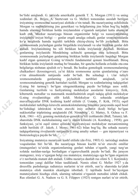 betsonning taklifi bilan berildi. g.ning keyingi rivojlanishi natijasida mendel kashf etgan qonunlarning universalligi uni barcha organizmlarga, jumladan odamga ham taalluqli ekanligi isbot qilindi. keyinchalik organizmdagi aksariyat belgilarning irsiylanishida ikki va undan ortiq genlar ishtirok etishi bilan bogʻliq boʻlgan komplementarlik, epistaz, polimeriya, pleyotropiya hodisalari hamda belgilar irsiylanishida allel bulmagan genlarning murakkab uzaro taʼsiridan iborat kombinirlangan tip kashf etildi. g.ning mendel asos solgan ushbu yoʻnalishi hozirgi davrda yanada tez rivojlanmoqda. bu yoʻnalish klassik genetika, yaʼni mendelizm deb ataladi. mendel yaratgan irsiyat qonunlarini isbotlashda sitologiya fani erishgan yutuqlar ham katta ahamiyatga ega. sitologik tadqiqotlar tufayli irsiyatning moddiy asosi hisoblangan xromosomalar mavjudligi, ular soni har bir turning barcha individlari uchun bir xil boʻlishi aniqlandi. g. tarixida amerikalik genetik t. x. morgan (1911) va uning xodimlari (k. brijes, a. stertevant va g. meller) tomonidan asoslab berilgan irsiyatning xromosoma nazariyasi alohida oʻrin tutadi. bu nazariyaning ochilishida morgan va xodimlarining jins genetikasi va belgilarning jins bilan bogʻliq …