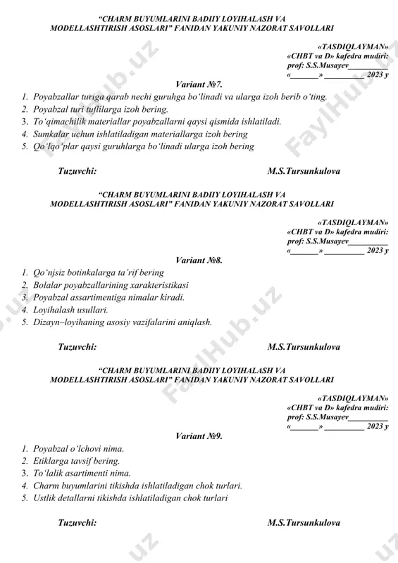 kiradi. 4. loyihalash usullari. 5. dizayn–loyihaning asosiy vazifalarini aniqlash. tuzuvchi: m.s.tursunkulova “charm buyumlarini badiiy loyihalash va modellashtirish asoslari” fanidan yakuniy nazorat savollari «tasdiqlayman» «chbt va d» kafedra mudiri: prof: s.s.musayev__________ «_______» __________ 2023 y variant №9. 1. poyabzal o‘lchovi nima. 2. etiklarga tavsif bering. 3. to‘lalik asartimenti nima. 4. charm buyumlarini tikishda ishlatiladigan chok turlari. 5. ustlik detallarni tikishda ishlatiladigan chok turlari tuzuvchi: m.s.tursunkulova “charm buyumlarini badiiy loyihalash va modellashtirish asoslari” fanidan yakuniy nazorat savollari «tasdiqlayman» «chbt va d» kafedra mudiri: prof: s.s.musayev__________ «_______» __________ 2023 y variant №10. 1. profilaktik poyabzallarga izox bering. 2. ortopedik poybzallarning qanday detallari mavjud. 3. poyabzal tumshuq qismiga qaysi materiallardan foydalanamiz. 4. biriktirma chok turlari 5. erkaklar poyabzallarining turlari tuzuvchi: m.s.tursunkulova “charm buyumlarini badiiy loyihalash va modellashtirish asoslari” fanidan yakuniy nazorat savollari «tasdiqlayman» «chbt va d» kafedra mudiri: prof: s.s.musayev__________ «_______» __________ 2023 y variant №11. 1. poyazallarga patak nima uchun qo‘yiladi 2. poyabzallarning …
