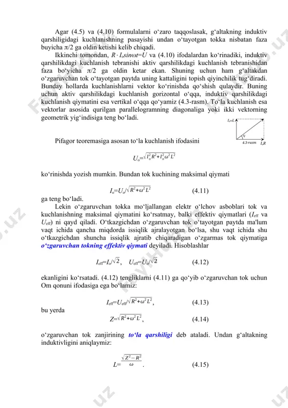 =uol –induktiv qarshilikdagi kuchlanishning amplitudaviy yoki maksimal qiymati. zanjirning bir qismi uchun om qonuni e'tiborga olinsa, l=xl ko‘paytma haqiqatdan ham qarshilik ma'nosiga ega ekanligi ayon bo‘ladi. induktiv qarshilik o‘zgaruvchan tokning doiraviy chastotasiga proporsional ekan. chastota ortishi bilan induktiv qarshilik ham ortib boradi. agar =0 bo‘lsa, ya'ni tok o‘zgarmas bo‘lsa xl=0 bo‘ladi. bu holda g‘altakda faqat aktiv qarshilik ishtirok etadi. agar (4.5) va (4.10) formulalarni o‘zaro taqqoslasak, g‘altakning induktiv qarshiligidagi kuchlanishning pasayishi undan o‘tayotgan tokka nisbatan faza buyicha /2 ga oldin ketishi kelib chiqadi. ikkinchi tomondan, riosint=u va (4.10) ifodalardan ko‘rinadiki, induktiv qarshilikdagi kuchlanish tebranishi aktiv qarshilikdagi kuchlanish tebranishidan faza bo‘yicha /2 ga oldin ketar ekan. shuning uchun ham g‘altakdan o‘zgaruvchan tok o‘tayotgan paytda uning kattaligini topish qiyinchilik tug‘diradi. bunday hollarda kuchlanishlarni vektor ko‘rinishda qo‘shish qulaydir. buning uchun aktiv qarshilikdagi kuchlanish gorizontal o‘qqa, induktiv qarshilikdagi kuchlanish qiymatini esa vertikal o‘qqa qo‘yamiz (4.3-rasm). to‘la kuchlanish esa vektorlar asosida qurilgan parallelogramning diagonaliga yoki …