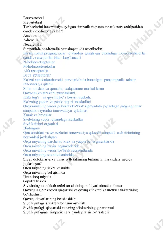 atikda atsetilxolin parasimpatik preganglionar tolalardan gangliyga chiqadigan neyromediatorlar qanday retseptorlar bilan bog‘lanadi? n-holinoretseptorlar m-holinoretseptorlar alfa retseptorlar betta retseptorlar ko‘zni xarakatlantiruvchi nerv tarkibida boradigan parasimpatik tolalar innervatsiya qiladi? siliar mushak va qorachiq xalqasimon mushaklarini qovoqni ko‘taruvchi mushaklarni; ichki tug‘ri va qiyshiq ko‘z kosasi muskuli; ko‘zning yuqori va pastki tug‘ri muskullari orqa miyaning yuqorigi beshta ko‘krak sigmentida joylashgan preganglionar simpatik neyronlar innervatsiya qiladilar: yurak va bronxlar skeletning yuqori qismidagi muskullar siydik tizimi organlari diafragma qon tomirlari va ter bezlarini innervatsiya qiluvchi simpatik asab tizimining neyronlari joylashgan orqa miyaning barcha ko‘krak va yuqori bel segmentlarida orqa miyaning buyin segmentlarida orqa miyaning yuqori ko‘krak segmentlarida orqa miyaning sakral qismlarida siygi, defekatsiya va jinsiy reflekslarning birlamchi markazlari qaerda joylashgan? orqa miyaning sakral qismida orqa miyaning bel qismida uzunchoq miyada gipofiz bezida siyishning murakkab reflektor aktining mohiyati nimadan iborat: qovuqning bir vaqtda qisqarishi va qovuq sfinkteri va uretral sfinkterining bo‘shashishi qovuq devorlarining bo‘shashishi siydik pufagi sfinkteri …