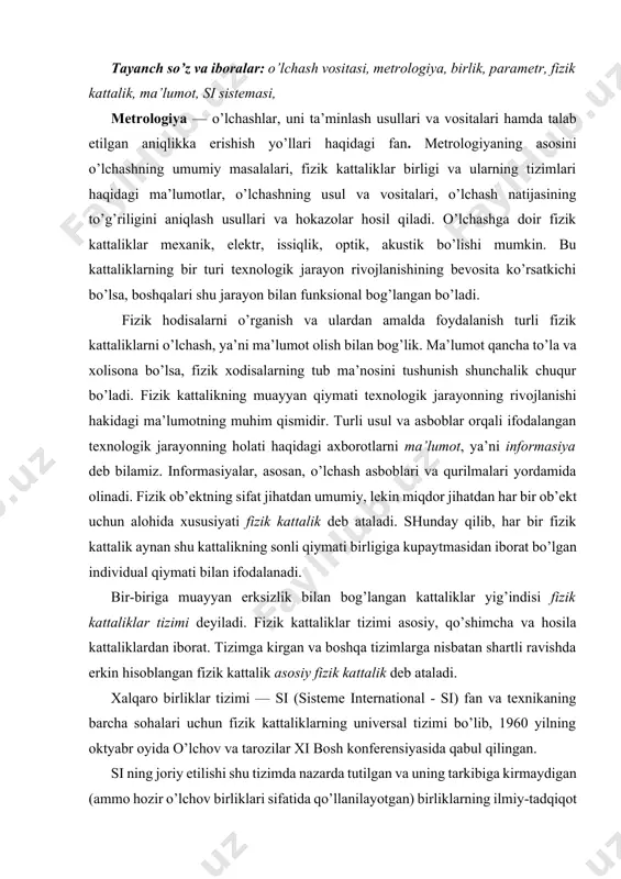 tizimlarga nisbatan shartli ravishda erkin hisoblangan fizik kattalik asosiy fizik kattalik deb ataladi. xalqaro birliklar tizimi — si (sisteme international - si) fan va texnikaning barcha sohalari uchun fizik kattaliklarning universal tizimi bo’lib, 1960 yilning oktyabr oyida o’lchov va tarozilar xi bosh konferensiyasida qabul qilingan. si ning joriy etilishi shu tizimda nazarda tutilgan va uning tarkibiga kirmaydigan (ammo hozir o’lchov birliklari sifatida qo’llanilayotgan) birliklarning ilmiy-tadqiqot natijalarini hisoblashda, ishlab chiqarish vositalari va asbob uskunalarini loyihalashda, qurilish hamda qurilgan ob’ektlardan foydalanishda, shuningdek o’quv-ta’lim ishlarida ko’p qiyinchiliklar tug’dirayotgan o’lchovbirliklaridagi turli hillikka barham beradi. si ning hozirgi qo’llanilayotgan ayrim o’lchov tizimlariga nisbatan muhim afzalligi shundaki, u —universal; o’lchov birliklarini birxillashtirgan; asosiy, qo’shimcha va o’z hosilaviy birliklarini amaliyot uchun qulay o’lchamlarga mujassamlashtirgan; kogerent, ya’ni hosilaviy birliklar o’lchamlarini aniqlovchi fizik tenglamalardagi mutanosiblik koeffisientlarini tugatgan tizimidir. uning tatbiqi bilan hisoblash tenglamalarining yozilishi ancha soddalashdi. xalqaro birliklar tizimi (si) da ettita asosiy va ikkita qo’shimcha kattalik qabul qilingan. …