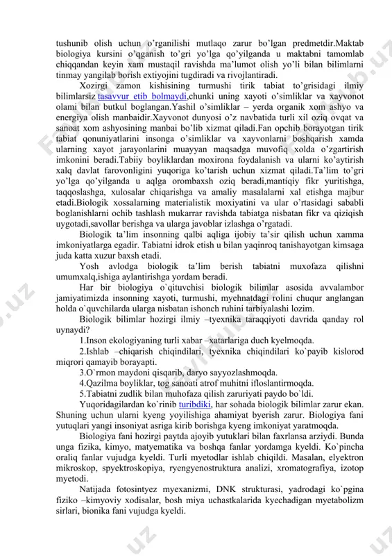 ar (gormonlar, vitaminlar, toksinlar, aminakislotalar) xosil qiladigan mikroorganizm turlarini qidirmoqdalar.yaqin kelgusida odam,xozirgi zamon genetikasi yutuqlariga tayanib,xossalari oldindan ma’lum bo’lgan mikroblarning turlarini chiqara oladigan bo’ladi.mikroorganizmlar xayvonlar uchun zarur barcha vitaminlar,antibiotiklar va o’sish stimulyatorlari ishlab chiqaradilar.ular oziq biopreparatlarni sanoat usulida ishlab chiqarilganda xayvonlarning oziq ratsioniga qo’shilishi kerak.mikroorganizmlar yordamida xayvonlarning tirik vazni,sigirlarda sut miqdorini,parrandalarning serpushtligini oshirish shuningdek chorvachilikning boshqa maxsulotlarini,o’simliklarning o’sishini tezlashtirish,xosilni xamda o’simliklarning kasalliklarga chidamligini oshirish mumkin. biologiya fanining yangi soxasi – kosmik biologiya vujudga keldi.undan,koinotdagi xayotning shakllari,tarqalishi va uning xususiyatlari qanday deyilgan tub savollarga javob kutilmoqda. planetamizdagi axoli 2000 – yilga ikki barovar ko’payadi,100 yildan keyin esa 12 milliardni tashkil etadi,deb taxmin qilinmoqda. xozirgi vaqtda oziq ovqat maxsulotlari miqdorini suv ta’minotini oshirish,yaqin kelgusida esa odamlar ko’chib boradigan yangi yerlarni qidirib topish muammosi ko’ndalang bo’lib turubdi.xozircha unumsiz bo’lib yotgan yerlarni madaniylashtirish yangi yerlarni o’zlashtirish kerak bo’ladi:ayni vaqtda dalalar,boglar va yaylovlar yer kurrasining 10 % chasini band qilgan va uning faqat 6,5 % …