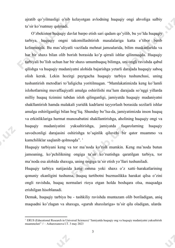 a’sir etish yo’llari tushuniladi. huquqiy tarbiya natijasida keng omma yoki shaxs o’z xatti–harakatlarining qonuniy ekanligini tushunsa, huquq tartibotni buzmaslikka harakat qilsa o’zini ongli ravishda, huquq normalari rioya etgan holda boshqara olsa, maqsadga erishilgan hisoblanadi. demak, huquqiy tarbiya bu - tashkiliy ravishda muntazam olib boriladigan, aniq maqsadni ko’zlagan va shaxsga, «guruh shaxslariga» ta’sir qila oladigan, ularda 1 erus (educational research in universal sciences) “jamiyatda huquqiy ong va huquqiy madaniyatni yuksaltirish muammolari” // – ashuroxunova i.t. 3 may 2023 huquqiy ong, huquqiy bilim, qonunlarga rioya qilish hislatlarini vujudga keltiradigan harakatdir. i. bob. huquqiy tarbiya haqida umumiy tushuncha 1.1. huquqiy tarbiya tushunchasi mazmun-mohiyati ma’lumki, qonunga rioya qilish uchun, eng avvalo uni bilish kerak. huquqiy tarbiya orqali har bir shaxsning ongiga nima qilish mumkin, nima qilish mumkin emasligini, jamiyat, davlat undan nimani talab qiladi, qonunlarga rioya etish yo’llari nimadan iborat ekanligini yetkazmoq lozim. tartib buzuvchilar orasida o’z xatti-harakatining noqonuniyligini anglamaslik, noqonuniy ekan deb ham …