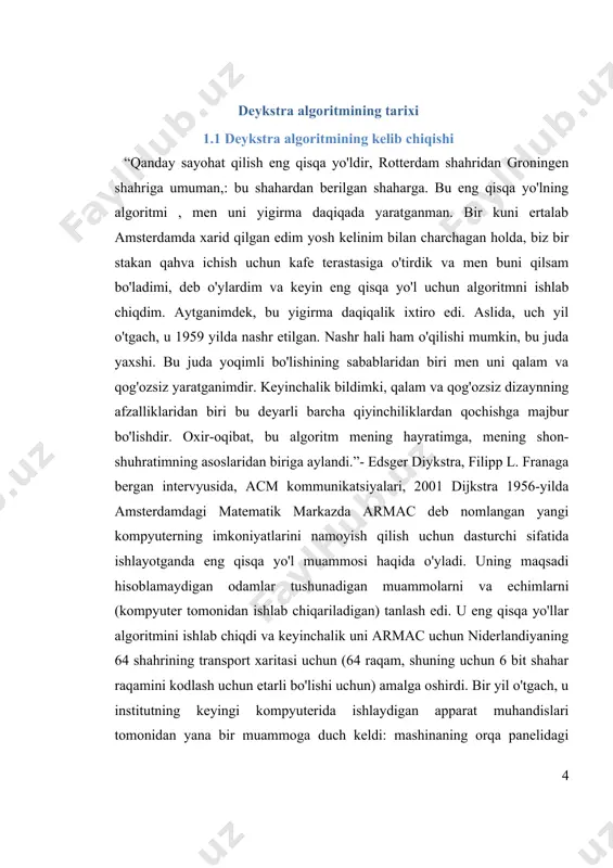 chik dastur sifatida ishlatiladi . dijkstra algoritmida musbat butun sonlar yoki haqiqiy sonlardan foydalaniladi. dijkstra algoritmi boshidan masofa bo'yicha saralangan qisman echimlarni saqlash va so'rash uchun ma'lumotlar tuzilmasidan foydalanadi. ushbu algoritm g'oyasi leyzorek va boshqalarda ham berilgan . 1957 yil . fredman va tarjan 1984 , ish vaqtining murakkabligini optimallashtirish uchun minimal ustunlikdagi fibonachchi sonlaridan foydalanishni taklif qiladi. bu asemptomatik ravishda , ma'lum manfiy bo'lmagan uzunliklarga ega ixtiyoriy yo'naltirilgan grafikalar uchun eng tez tanilgan bitta manbali qisqa yo'nalishli algoritm. 1.2 deykstra algoritmining tuzilishi ushbu algoritm bitta manbali eng qisqa yo'llar muammosi deb ham nomlanadi bizga n ta nuqta berilgan bo’lsin. biz bu nuqtalar ichidan bittasini boshlang’ich nuqta sifatida tanlaymiz va shu nuqtadan qolganlarigacha bo’lgan masofalarini toppish bizning maqsadimiz. bunig uchun biz dastlab bitta matritsa hosil qilamiz. bu matritsa o’zida ixtiyoriy nuqtadan boshqa bir ixtiyoriy nuqtagacha bo’lgan masofani saqlaydi. bizga ixtiyoriy ikki nuqta orasidagi masofa kerak bo’lganda shu matritsa orqali topib …