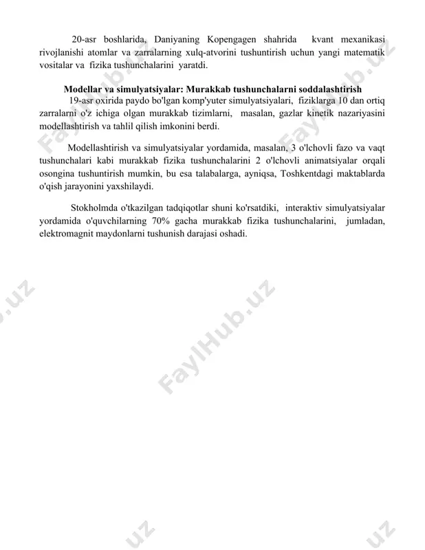 chlaridan ikkitasini birlashtirib, yangi tushunchalarni yaratdi. 20-asr boshlarida, daniyaning kopengagen shahrida kvant mexanikasi rivojlanishi atomlar va zarralarning xulq-atvorini tushuntirish uchun yangi matematik vositalar va fizika tushunchalarini yaratdi. modellar va simulyatsiyalar: murakkab tushunchalarni soddalashtirish 19-asr oxirida paydo bo'lgan komp'yuter simulyatsiyalari, fiziklarga 106 dan ortiq zarralarni o'z ichiga olgan murakkab tizimlarni, masalan, gazlar kinetik nazariyasini modellashtirish va tahlil qilish imkonini berdi. modellashtirish va simulyatsiyalar yordamida, masalan, 3 o'lchovli fazo va vaqt tushunchalari kabi murakkab fizika tushunchalarini 2 o'lchovli animatsiyalar orqali osongina tushuntirish mumkin, bu esa talabalarga, ayniqsa, toshkentdagi maktablarda o'qish jarayonini yaxshilaydi. stokholmda o'tkazilgan tadqiqotlar shuni ko'rsatdiki, interaktiv simulyatsiyalar yordamida o'quvchilarning 70% gacha murakkab fizika tushunchalarini, jumladan, elektromagnit maydonlarni tushunish darajasi oshadi. 📌xulosa fizika tushunchalarining shakllanishi murakkab jarayon bo'lib, tajriba, kuzatish va matematik modellashtirish orqali amalga oshiriladi. ushbu jarayon doimiy ravishda takomillashib, yangi bilimlarni o'z ichiga oladi. 📚foydalanilgan adabiyotlar 1. vygotskiy, l.s. fikrlash va nutqning rivojlanishi. 2. piaget, j. bolaning intellektual rivojlanishi. …