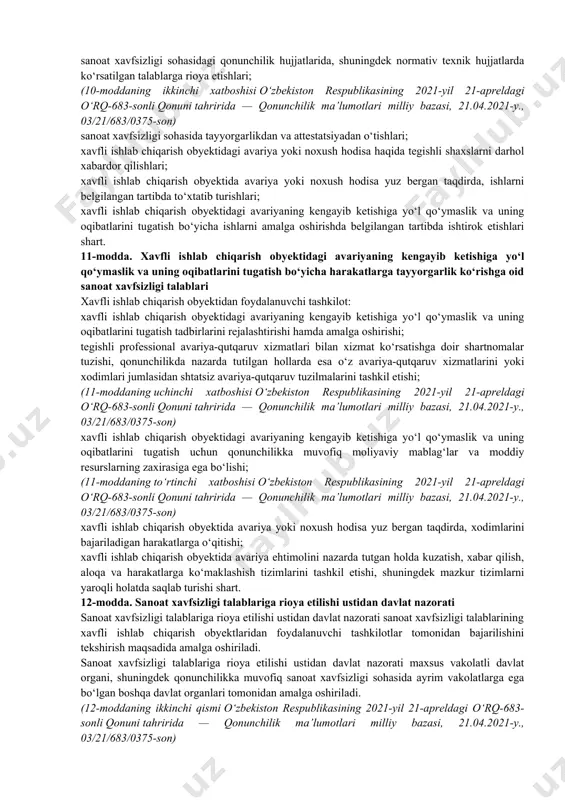 hiqarish obyektini foydalanishga qabul qilib olish belgilangan tartibda o‘tkaziladi. xavfli ishlab chiqarish obyektini foydalanishga qabul qilib olish jarayonida xavfli ishlab chiqarish obyektining loyiha hujjatlariga muvofiqligi, tashkilotning xavfli ishlab chiqarish obyektidan foydalanishga hamda xavfli ishlab chiqarish obyektida avariyaning kengayib ketishiga yo‘l qo‘ymaslik va uning oqibatlarini tugatish bo‘yicha harakatlarga tayyorligi tekshiriladi. 9-modda. xavfli ishlab chiqarish obyektidan foydalanishga oid sanoat xavfsizligi talablari xavfli ishlab chiqarish obyektidan foydalanuvchi tashkilot: sanoat xavfsizligi sohasidagi qonunchilik hujjatlarida, shuningdek normativ texnik hujjatlarda ko‘rsatilgan talablarga rioya etishi; (9-modda birinchi qismining ikkinchi xatboshisi o‘zbekiston respublikasining 2021-yil 21-apreldagi o‘rq-683-sonli qonuni tahririda — qonunchilik ma’lumotlari milliy bazasi, 21.04.2021-y., 03/21/683/0375-son) xavfli ishlab chiqarish obyekti xodimlari shtatining belgilangan talablarga muvofiq to‘ldirilishini ta’minlashi; xavfli ishlab chiqarish obyektidagi ishga oid malaka talablariga javob beradigan va ko‘rsatilgan ishga tibbiy jihatdan loyiq shaxslarni qo‘yishi; xavfli ishlab chiqarish obyektlari xodimlarining tayyorgarlikdan va attestatsiyadan o‘tkazilishini ta’minlashi; ishlab chiqarish jarayoni ustidan nazorat qiluvchi zarur asboblar va tizimlarning belgilangan talablarga muvofiq mavjud …