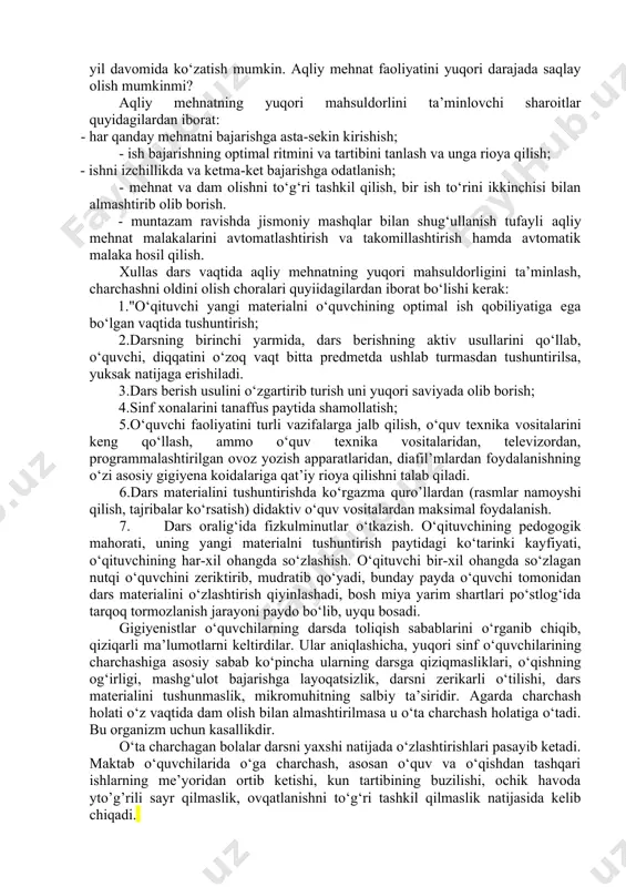 : 1. ishga kirishish davri. darsda bir necha minut davom etib, o‘quvchi ish sharoitiga moslasha boradi. 2. optimal ishchanlik davri. aqliy mehnatni bajarishning stabillashgan davridir. bunda diqqat dominantasi vujudga keladi. 3. to‘liq, kompensatsiya davri. oldingi davrdan farq qilib, toliqishning dastlabki belgilari paydo bo‘la boshlaydi, ammo ularni odamning iroda kuchi kompensatsiyalashtirib, yuzaga chiqarmay turadi. 4. beqaror kompensatsiya davri. toliqishning ortib borishi ish faoliyatining pasayishi bilan harakterlanadi, ammo odam iroda kuchi bilan ma’lum vaqtgacha aqliy mehnatni talab darajasida davom ettirishi mumkin. 5. mehnat faoliyatining progressiv pasayish davri. bu davr toliqishning tez ortib borishi bilan harakterlanadi, bunda bajarilayotgan aqliy mehnatning maxsuli va samaradorligi keskin kamayadi. bu davrlarni dars davomida, kun, hafta, chorak, yil davomida ko‘zatish mumkin. aqliy mehnat faoliyatini yuqori darajada saqlay olish mumkinmi? aqliy mehnatning yuqori mahsuldorlini ta’minlovchi sharoitlar quyidagilardan iborat: - har qanday mehnatni bajarishga asta-sekin kirishish; - ish bajarishning optimal ritmini va tartibini tanlash va unga rioya qilish; - ishni …