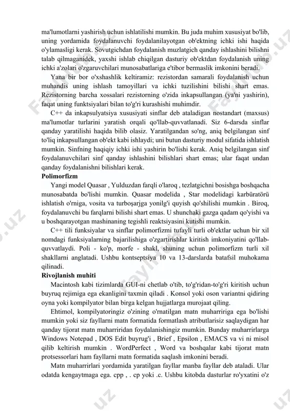 vtonomligining bu xususiyati inkapsulyatsiya deb ataladi. inkapsulyatsiya ma'lumotlarni yashirish uchun ishlatilishi mumkin. bu juda muhim xususiyat bo'lib, uning yordamida foydalanuvchi foydalanilayotgan ob'ektning ichki ishi haqida o'ylamasligi kerak. sovutgichdan foydalanish muzlatgich qanday ishlashini bilishni talab qilmaganidek, yaxshi ishlab chiqilgan dasturiy ob'ektdan foydalanish uning ichki a'zolari o'zgaruvchilari munosabatlariga e'tibor bermaslik imkonini beradi. yana bir bor o'xshashlik keltiramiz: rezistordan samarali foydalanish uchun muhandis uning ishlash tamoyillari va ichki tuzilishini bilishi shart emas. rezistorning barcha xossalari rezistorning o'zida inkapsullangan (ya'ni yashirin), faqat uning funktsiyalari bilan to'g'ri kurashishi muhimdir. c++ da inkapsulyatsiya xususiyati sinflar deb ataladigan nostandart (maxsus) ma'lumotlar turlarini yaratish orqali qo'llab-quvvatlanadi. siz 6-darsda sinflar qanday yaratilishi haqida bilib olasiz. yaratilgandan so'ng, aniq belgilangan sinf to'liq inkapsullangan ob'ekt kabi ishlaydi; uni butun dasturiy modul sifatida ishlatish mumkin. sinfning haqiqiy ichki ishi yashirin bo'lishi kerak. aniq belgilangan sinf foydalanuvchilari sinf qanday ishlashini bilishlari shart emas; ular faqat undan qanday foydalanishni bilishlari kerak. polimorfizm yangi model …