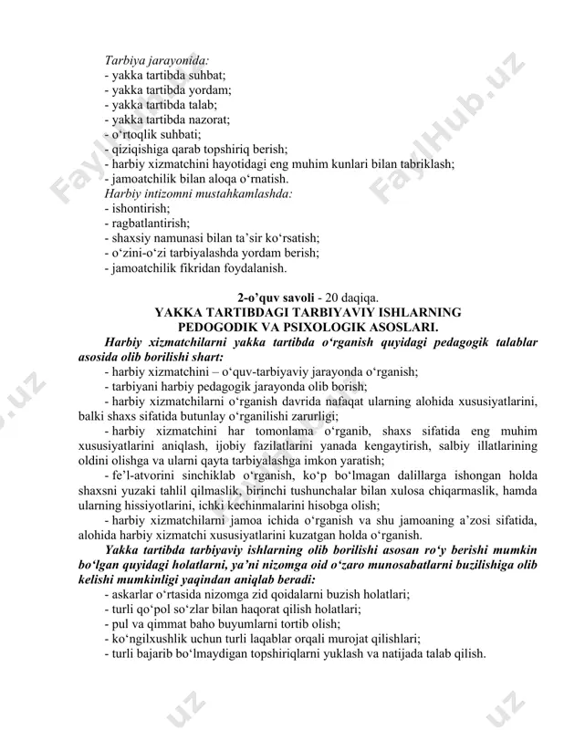 a suhbat; - yakka tartibda yordam; - yakka tartibda talab; - yakka tartibda nazorat; - o‘rtoqlik suhbati; - qiziqishiga qarab topshiriq berish; - harbiy xizmatchini hayotidagi eng muhim kunlari bilan tabriklash; - jamoatchilik bilan aloqa o‘rnatish. harbiy intizomni mustahkamlashda: - ishontirish; - ragbatlantirish; - shaxsiy namunasi bilan ta’sir ko‘rsatish; - o‘zini-o‘zi tarbiyalashda yordam berish; - jamoatchilik fikridan foydalanish. - ota-onalari, o‘qigan va ishlagan joylari bilan xat orqali muloqotda bo‘lish. komandir va boshliqlar faoliyatida tarbiyaga yakka tartibda yondashuv o‘quv jarayonida: - yakka tartibda konsultatsiya; - jangovar va ma’naviy-ma’rifiy tayyorgarlikda a’lochilarni qoloqlarga biriktirish; - o‘qishda yordam berish; - yutuqqa erishganligi uchun oshkoralik yo‘li bilan rag‘batlantirish; - yakka tartibda vazifa berish; - qo‘l ostidagilarning ruhiy, jismoniy va aqliy xususiyatlarini hisobga olib borish. tarbiya jarayonida: - yakka tartibda suhbat; - yakka tartibda yordam; - yakka tartibda talab; - yakka tartibda nazorat; - o‘rtoqlik suhbati; - qiziqishiga qarab topshiriq berish; - harbiy xizmatchini hayotidagi eng …
