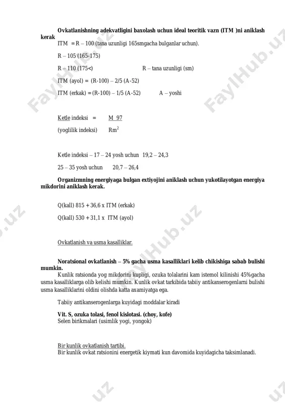 oki funksiya buzilgan yoki organizmning ximoya kuchlari pasaygan yoki uchala kursatkich teng namoyon buladi. ovkatlanishni mikdor va sifat adekvatligini baxolash. ovkatlanishning adekvatligini baxolash uchun ideal teoritik vazn (itm )ni aniklash kerak itm = r – 100 (tana uzunligi 165smgacha bulganlar uchun). r – 105 (165-175) r – 110 (175<) r – tana uzunligi (sm) itm (ayol) = (r-100) – 2/5 (a-52) itm (erkak) = (r-100) – 1/5 (a-52) a – yoshi ketle indeksi = m 97 (yoglilik indeksi) rm 2 ketle indeksi – 17 – 24 yosh uchun 19,2 – 24,3 25 – 35 yosh uchun 20,7 – 26,4 organizmning energiyaga bulgan extiyojini aniklash uchun yukotilayotgan energiya mikdorini aniklash kerak. q(kall) 815 + 36,6 x itm (erkak) q(kall) 530 + 31,1 x itm (ayol) ovkatlanish va usma kasalliklar. noratsional ovkatlanish – 5%gacha usma kasalliklari kelib chikishiga sabab bulishi mumkin. kunlik ratsionda yog mikdorini kupligi, ozuka tolalarini kam istemol kilinishi 45%gacha …