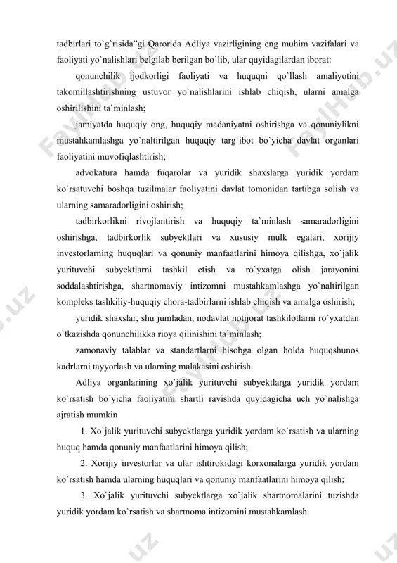hamda qonuniy manfaatlarini himoya qilish; 2. xorijiy investorlar va ular ishtirokidagi korxonalarga yuridik yordam ko`rsatish hamda ularning huquqlari va qonuniy manfaatlarini himoya qilish; 3. xo`jalik yurituvchi subyektlarga xo`jalik shartnomalarini tuzishda yuridik yordam ko`rsatish va shartnoma intizomini mustahkamlash. adliya organlarining xo`jalik yurituvchi subyektlarga yuridik yordam ko`rsatishi uchun vazirlik va uning boshqarmalarida maxsus tarkibiy tuzilmalar tashkil qilingan. masalan, adliya vazirligi markaziy apparatining tuzilmasida, jumladan, tadbirkorlar huquqlarini himoya qilish, shartnomaviy-huquqiy ishlarni nazorat qilish, xorijiy investitsiyalar va xorijiy investitsiyalar ishtirokidagi korxonalarni huquqiy himoya qilish boshqarmalari, shuningdek, joylarda esa tegishli bo`limlar tashkil qilingan. tadbirkorlar huquqlarini himoya qilish boshqarmasi va joylardagi bo`limlarning asosiy vazifalari etib quyidagilar belgilangan: yangi tashkil etilayotgan va faoliyat ko`rsatayotgan tadbirkorlik subyektlari faoliyatini tartibga solish hamda ularni qo`llab-quvvatlash bo`yicha barcha qonun hujjatlariga va me`yoriy hujjatlarga qat`iy rioya qilinishi ustidan nazoratni ta`minlash; tadbirkorlar huquqlarini himoya qilish, korxonalarni tashkil etish va ularning samarali faoliyat ko`rsatishi uchun qulay huquqiy va tashkiliy shart-sharoitlar yaratish bo`yicha amaldagi qonun …