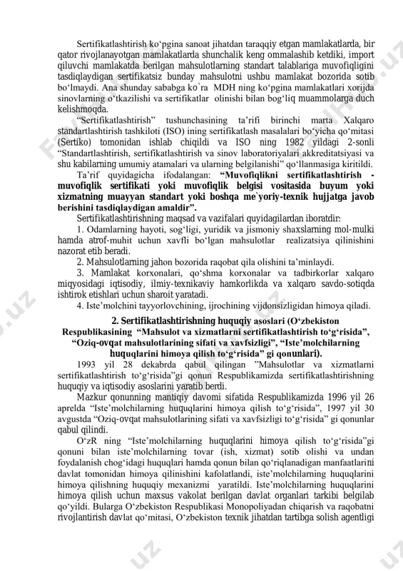 r. sertifikatlashtirish har qanday darajadagi savdoga doir o‘zaro munosabatlar me`yoriga asosan, yirik savdo bitimlari me`yoriga aylanib bormokda. ikki asosiy imkoniyat - sertifikatlashtirishning iste’molchilarning axborot vositasi ekanligi va uning savdo munosabatlarini huquqiy tartibga solishning eng samarali vositalaridan biri bo‘lishi mumkinligi uning keng rivojlanishi va joriy qilinishiga ko‘maklashmoqda, chunki u aniq ifodalangan va nazorat qilish oson bo‘lgan me`yoriy hujjatlarga tayanadi. mahsulotlarni sertifikatlashtirish yuksak sifatni ta’minlash yo‘llaridan biridir. xorijda sertifikatlashtirish mamlalakatlar o‘rtasida ilmiy va savdo-iqtisodiy hamkorlikni oshirish, ular o‘rtasida ishonchni mustahkamlashning samarali vositasi sifatida keng e’tirof qilinadi. sertifikatlashtirish ko‘pgina sanoat jihatdan taraqqiy etgan mamlakatlarda, bir qator rivojlanayotgan mamlakatlarda shunchalik keng ommalashib ketdiki, import qiluvchi mamlakatda berilgan mahsulotlarning standart talablariga muvofiqligini tasdiqlaydigan sertifikatsiz bunday mahsulotni ushbu mamlakat bozorida sotib bo‘lmaydi. ana shunday sababga ko`ra mdh ning ko‘pgina mamlakatlari xorijda sinovlarning o‘tkazilishi va sertifikatlar olinishi bilan bog‘liq muammolarga duch kelishmoqda. “sertifikatlashtirish” tushunchasining ta’rifi birinchi marta xalqaro standartlashtirish tashkiloti (iso) ining sertifikatlash masalalari bo‘yicha qo‘mitasi (sertiko) …