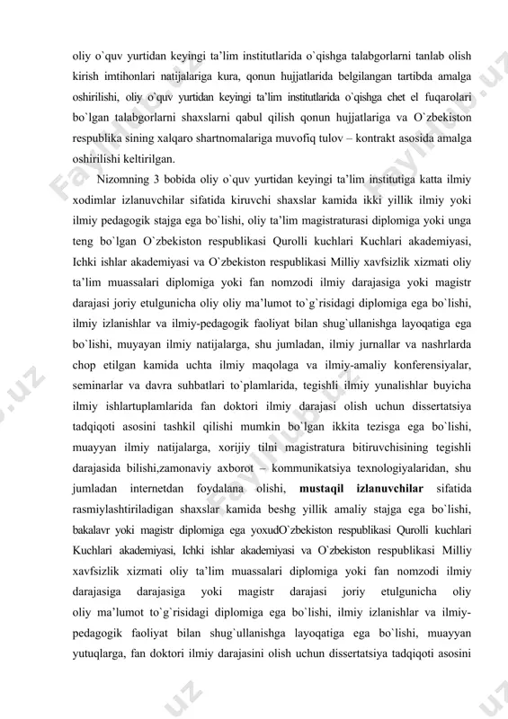ta’lim institutiga katta ilmiy xodimlar izlanuvchilar sifatida kiruvchi shaxslar kamida ikki yillik ilmiy yoki ilmiy pedagogik stajga ega bo`lishi, oliy ta’lim magistraturasi diplomiga yoki unga teng bo`lgan o`zbekiston respublikasi qurolli kuchlari kuchlari akademiyasi, ichki ishlar akademiyasi va o`zbekiston respublikasi milliy xavfsizlik xizmati oliy ta’lim muassalari diplomiga yoki fan nomzodi ilmiy darajasiga yoki magistr darajasi joriy etulgunicha oliy oliy ma’lumot to`g`risidagi diplomiga ega bo`lishi, ilmiy izlanishlar va ilmiy-pedagogik faoliyat bilan shug`ullanishga layoqatiga ega bo`lishi, muyayan ilmiy natijalarga, shu jumladan, ilmiy jurnallar va nashrlarda chop etilgan kamida uchta ilmiy maqolaga va ilmiy-amaliy konferensiyalar, seminarlar va davra suhbatlari to`plamlarida, tegishli ilmiy yunalishlar buyicha ilmiy ishlartuplamlarida fan doktori ilmiy darajasi olish uchun dissertatsiya tadqiqoti asosini tashkil qilishi mumkin bo`lgan ikkita tezisga ega bo`lishi, muayyan ilmiy natijalarga, xorijiy tilni magistratura bitiruvchisining tegishli darajasida bilishi,zamonaviy axborot – kommunikatsiya texnologiyalaridan, shu jumladan internetdan foydalana olishi, mustaqil izlanuvchilar sifatida rasmiylashtiriladigan shaxslar kamida beshg yillik amaliy stajga ega bo`lishi, …