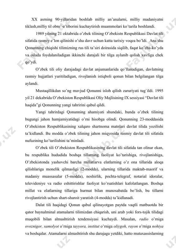 ratish (4-modda) ta’kidlanadi. dalat tili haqidagi qonun qabul qilinayotgan paytda vaqtli matbuotda bir qator baynalminal atamalarni tilimizdan chiqarish, uni arab yoki fors-tojik tilidagi muqobili bilan almashtirish tendensiyasi kuchaydi. masalan, radio o’rniga ovoznigor, samolyot o’rniga tayyora, institut o’rniga oliygoh, rayon o’rniga nohiya va boshqalar. atamalarni almashtirish shu darajaga yetdiki, hatto mutaxassislarning o’zlari ham yangi qo’llanilayotgan atamalarni qaysi tushuncha uchun ishlatilayotganligini izohlashga qiynalib qoldi[footnoteref:1]1. [1: 1 nurmonov a. o`zbek tilshunosligi tarixi. –т., o`zbekiston, 2002.218-bet.] ana shunday sharoitda atamalarni tartibga solish ehtiyoji tug`ildi. shuning uchun vazirlar mahkamasi qoshida atamashunoslik qo’mitasi tuzildi. yangi tavsiya etilayotgan atamalar atamaqo’m tasdig`idan o’tgandan so’nggina hayotga yo’llanma oladigan bo’ldi. o’zbek tilining yangi atamalar bilan boyib borish yo’li yangi tahrirdagi qonunda aniq ifodasini topdi. 7-moddasida yangi atamalar jamoatchilik muhokamasidan o’tgandan keyin va oliy majlisning tegishli qo’mitasining roziligi bilan o’zbek tiliga joriy etilishi belgilandi. yangi tahrirdagi qonunnirng yana bir muhim tomoni shundaki, moddalar soni qisqartirlgan. oldingisi 30 moddadan iborat bo’lgan bo’lsa, …