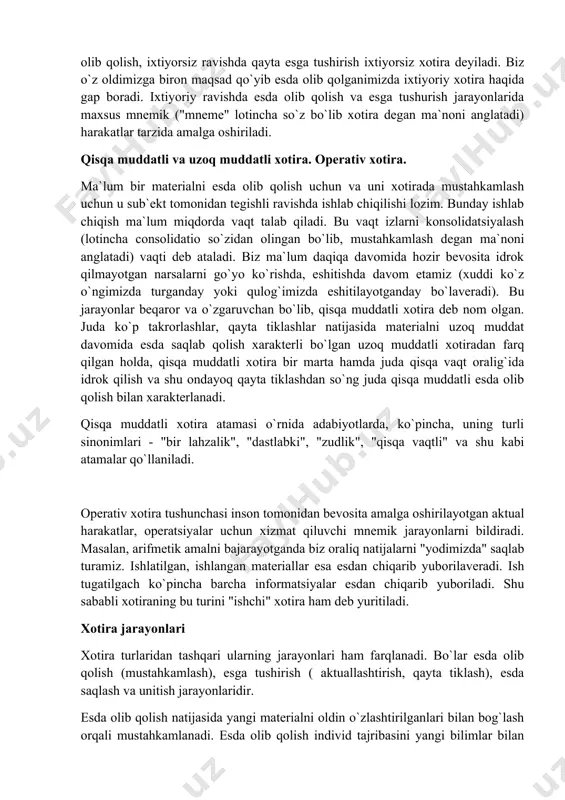 h, eshitish, tuyish, hid bilish va ta`m xotiralaridan iborat bo`ladi. xotiraning bu turlari turli odamlarda turlicha rivojlangan bo`lib, ko`pchilikda ko`rish va eshitish etakchi rol o`ynaydi. ammo ba`zi kasblarda va ba`zi ko`rish va eshitish qobiliyatini yo`qotgan kishilarda yaxshi rivojlangan bo`ladi. ba`zan eydetik deb atalgan ("eydos" - yunoncha so`z bo`lib obraz degan ma`noni anglatadi) xotira turiga ega odamlar ham uchrab turadi. ularda ko`rgan predmetlar, sharoitlar butunligicha, xuddi rasmga tushirib olingandek butun, barcha tafsilotlari bilan eslab qolinadi. ular shu vaziyatni xuddi hozir idrok qilayotgandek "ko`ra oladilar". so`z-mantiqiy xotiraning mazmunini bizning fikrlarimiz tashkil qiladi. so`zlar bo`lmasa fikrlar ham bo`la olmaydi. shuning uchun ham fikrlarimizga xos xotira shunchaki mantiqiy xotira deb emas, balki so`z-mantiq xotirasi deb ataladi. so`z-mantiq xotirada ikkinchi signallar tizimi asosiy rol o`ynaydi. bu xotira turi insongagina xos xotira turidir. xotiraning bu turi ijtimoiy tajribani o`rganishda, uni keyingi avlodga uzatishda - bilimlarni o`zlashtirishda, tarbiya jarayonida hal qiluvchi o`ringa ega. ixtiyorsiz va ixtiyoriy xotira …