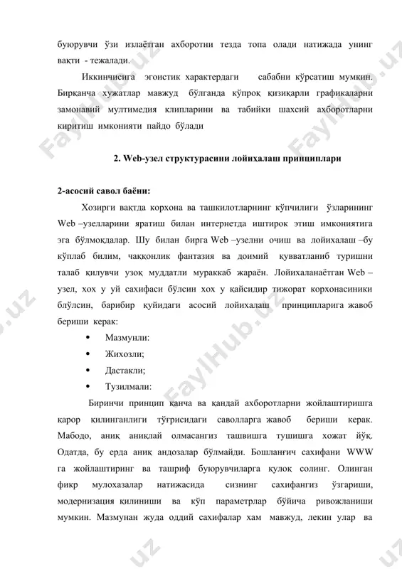 ражада ҳамиша қувватлаб туриш учун кўплаб маблағ ва вақт талаб қилади. web –узелни жихозлаш принципи унинг ташқи кўриниши ва жозибадорлигини оширишига, ташриф буюрувчилар сонини кўпайтиришга қаратилган. кўплаб сахифа ва www лар оммовийлигининг асосий сабаби ахборотнинг энг мухим ва бош манбаи хисобланган матн тақдимоти формасининг хархиллигида эмас, балки сарифалардаги хархил кўринишли рангли графика ва расмлар, видео ва аудио клиплар, анимацион ва интерактив технологиялар ва бошқаларнинг етарли миқдорда мавжудлигидадир. учинчи принцип дастакли (ссўлкали) сахифа ва web-узел бўлимларини ўзаро боғловчи гиперматнли дастаклардан фойдаланиш билан чамбарчас боғланган. web –сахифадаги гипералоқа wwwнинг энг асосий хусусиятларидан бири. усиз www бутунлай ишлай олмайди. хар бир ихтиёрий хужжатда махсус html теги ёрдами билан берилган бошқа www хужжатга хавола этадиган дастак (ссўлка) бўлиши керак. web-узелни лойихалашда тугуни умумий структурлаш ва унда ахборотлар жойлашувини тадқиқ қилиш энг мухим принцип хисобланади. одатда, ахборотни структирлаш мос келадиган бўлимлар ишбилармон профессионал, хусусий рекламали ва бошқалар билан бирлаштириш тавсия қилинади. бу керакли ахборотни қаердан …