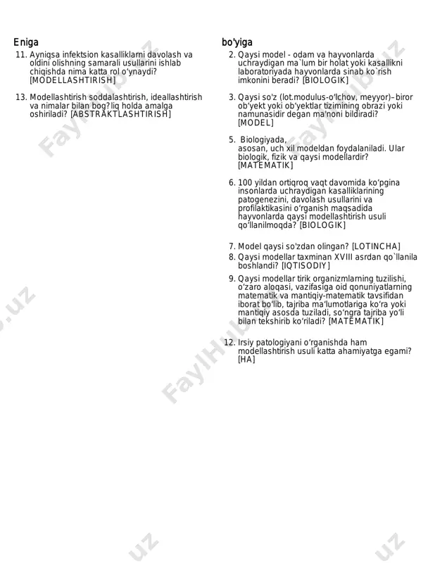 an olingan? [lotincha] 8. qaysi modellar taxminan xviii asrdan qo`llanila boshlandi? [iqtisodiy] 9. qaysi modellar tirik organizmlarning tuzilishi, o‘zaro aloqasi, vazifasiga oid qonuniyatlarning matematik va mantiqiy-matematik tavsifidan iborat bo‘lib, tajriba ma‘lumotlariga ko‘ra yoki mantiqiy asosda tuziladi, so‘ngra tajriba yo‘li bilan tekshirib ko‘riladi? [matematik] 12. irsiy patologiyani o‘rganishda ham modellashtirish usuli katta ahamiyatga egami? [ha]