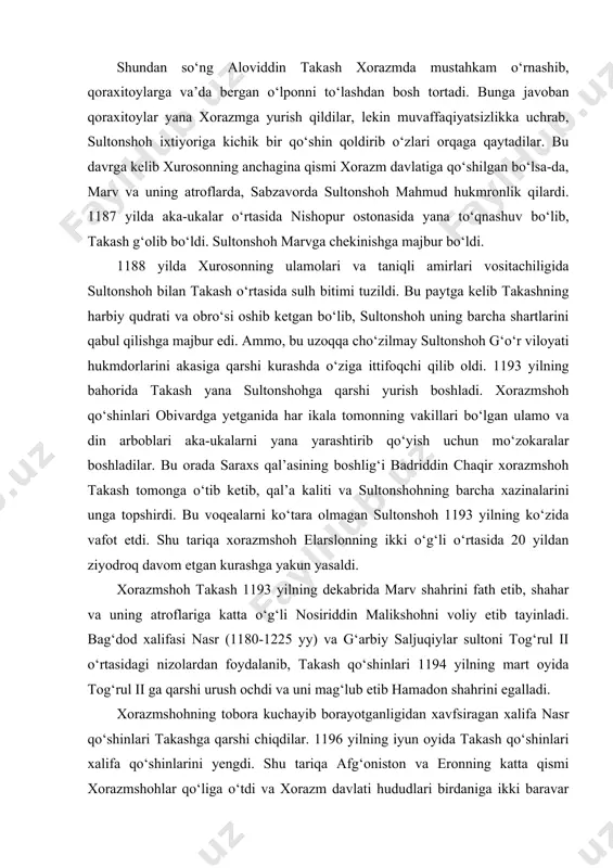 i yurish boshladi. xorazmshoh qo‘shinlari obivardga yetganida har ikala tomonning vakillari bo‘lgan ulamo va din arboblari aka-ukalarni yana yarashtirib qo‘yish uchun mo‘zokaralar boshladilar. bu orada saraxs qal’asining boshlig‘i badriddin chaqir xorazmshoh takash tomonga o‘tib ketib, qal’a kaliti va sultonshohning barcha xazinalarini unga topshirdi. bu voqealarni ko‘tara olmagan sultonshoh 1193 yilning ko‘zida vafot etdi. shu tariqa xorazmshoh elarslonning ikki o‘g‘li o‘rtasida 20 yildan ziyodroq davom etgan kurashga yakun yasaldi. xorazmshoh takash 1193 yilning dekabrida marv shahrini fath etib, shahar va uning atroflariga katta o‘g‘li nosiriddin malikshohni voliy etib tayinladi. bag‘dod xalifasi nasr (1180-1225 yy) va g‘arbiy saljuqiylar sultoni tog‘rul ii o‘rtasidagi nizolardan foydalanib, takash qo‘shinlari 1194 yilning mart oyida tog‘rul ii ga qarshi urush ochdi va uni mag‘lub etib hamadon shahrini egalladi. xorazmshohning tobora kuchayib borayotganligidan xavfsiragan xalifa nasr qo‘shinlari takashga qarshi chiqdilar. 1196 yilning iyun oyida takash qo‘shinlari xalifa qo‘shinlarini yengdi. shu tariqa afg‘oniston va eronning katta qismi xorazmshohlar qo‘liga …