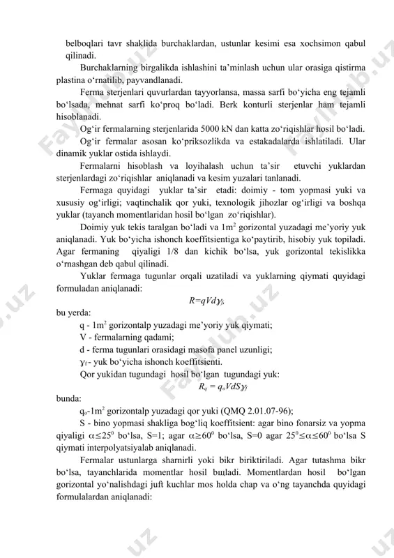 kesimdagi kuchlanish yuzani bir tekisda qamraydi. agar fermaning oralig‘i 42m gacha bo‘lib, uning sterjenlaridagi zo‘riqishlar 5000 kn dan oshmasa, kesim juftlangan burchaklardan loyihalanadi. ferma belboqlari tavr shaklida burchaklardan, ustunlar kesimi esa xochsimon qabul qilinadi. burchaklarning birgalikda ishlashini ta’minlash uchun ular orasiga qistirma plastina o‘rnatilib, payvandlanadi. ferma sterjenlari quvurlardan tayyorlansa, massa sarfi bo‘yicha eng tejamli bo‘lsada, mehnat sarfi ko‘proq bo‘ladi. berk konturli sterjenlar ham tejamli hisoblanadi. og‘ir fermalarning sterjenlarida 5000 kn dan katta zo‘riqishlar hosil bo‘ladi. og‘ir fermalar asosan ko‘priksozlikda va estakadalarda ishlatiladi. ular dinamik yuklar ostida ishlaydi. fermalarni hisoblash va loyihalash uchun ta’sir etuvchi yuklardan sterjenlardagi zo‘riqishlar aniqlanadi va kesim yuzalari tanlanadi. fermaga quyidagi yuklar ta’sir etadi: doimiy - tom yopmasi yuki va xususiy og‘irligi; vaqtinchalik qor yuki, texnologik jihozlar og‘irligi va boshqa yuklar (tayanch momentlaridan hosil bo‘lgan zo‘riqishlar). doimiy yuk tekis taralgan bo‘ladi va 1m2 gorizontal yuzadagi me’yoriy yuk aniqlanadi. yuk bo‘yicha ishonch koeffitsientiga ko‘paytirib, hisobiy yuk topiladi. agar …