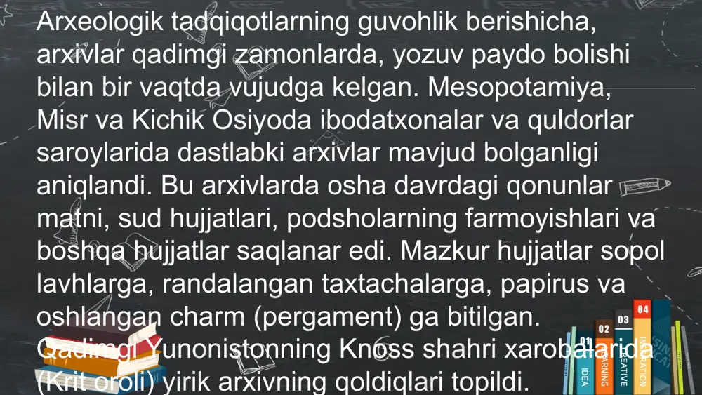 lgari surdi. xitoydagi arxivlar ham xuddi shunday eski deb hisoblanadi. ularning tanlagan ma'lumotlar saqlash vositalari toshbaqa qobig'i va suyaklari bo'lgan. ushbu tom ma'noda qog'oz nusxadagi hujjatlarda diniy va ma'muriy ma'lumotlar mavjud edi.miloddan avvalgi 700 yilga kelib, tosh, ipak yoki bambukdan yasalgan planshetlar himoyalangan binolarda, jumladan, o'sha paytda maxfiy harbiy hujjatlar deb hisoblangan yozuvlarni saqlagan yunon shahar-davlati afina o'z arxivlarini sud binosi yonidagi xudolar onasi ibodatxonasi bo'lgan metroonda miloddan avvalgi 400-yillarda qura boshlagan. bu arxivda qonunlar, farmonlar, bayonnomalar, moliyaviy va diplomatik hujjatlar, shartnomalar, sud jarayonlari bayonnomalari, sofokl, evripid va boshqalarning pyesalari qoʻlyozmalari mavjud edi. afina hukumatining demokratik tamoyillariga mos keladigan va hujjatlarga ommaviy kirish funktsiyasini bajaradigan arxiv muassasasining birinchi misolida , xususiy fuqarolar arxivdagi yozuvlarning nusxalarini olishlari mumkin edi. rimning birinchi davlat arxivlari miloddan avvalgi 509 yilda tashkil etilgan. saturn ibodatxonasining aerarium yoki xazinasida va qonunlar, farmonlar, hisobotlar va moliyaviy yozuvlar saqlanadi. metroon singari, ushbu arxivda joylashgan qonunlar bilan barcha fuqarolar …