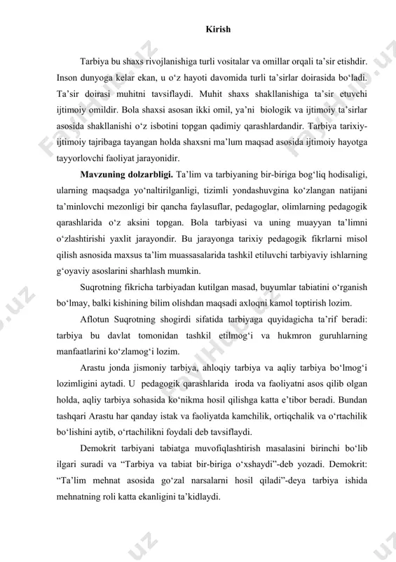 tiqchalik va o‘rtachilik bo‘lishini aytib, o‘rtachilikni foydali deb tavsiflaydi. demokrit tarbiyani tabiatga muvofiqlashtirish masalasini birinchi bo‘lib ilgari suradi va “tarbiya va tabiat bir-biriga o‘xshaydi”-deb yozadi. demokrit: “ta’lim mehnat asosida go‘zal narsalarni hosil qiladi”-deya tarbiya ishida mehnatning roli katta ekanligini ta’kidlaydi. o‘zbekistonlik olim b. ziyomuhammadov ta’lim va tarbiya tarixini o‘rganib, quyidagi xulosalarni asoslaydi: -ta’lim-tarbiya masalasi xususiy ish emas, balki davlat tasarrufidagi muassasalarning faoliyatidir; -ta’lim-tarbiyani oddiydan murakkabga tomon bosqichma-bosqich olib borish kerak; -ta’lim-tarbiya jarayoni davlatning mutasaddi kishilari tomonidan tahlil qilinib, tasdiqlangan dastur va reja aosida olib borilishi lozim; -ta’lim-tarbiya katta guruhlardan ko‘ra, uncha katta bo‘lmagan o‘quvchilar guruhlarida olib borilgani sezilarli natijani ko‘rsatadi; -qizlar ta’limini o‘g‘il bolalar ta’limi bilan bir qatorda olib borilgani ma’qul; -ta’lim-tarbiya mehnat tarbiyasi bilan uyg‘un holda olib borilsa, yaxshi natija beradi; -jismoniy va ahloqiy tarbiya bilan bir qatorda nafosat tarbiyasini amalga oishirish lozim. umuman olganda, ta’lim va tarbiyaga turli davrlarda turlicha yondashib ta’rif berilgan bo‘lsa-da, ularning barchasida muayyan umumiyliklar …