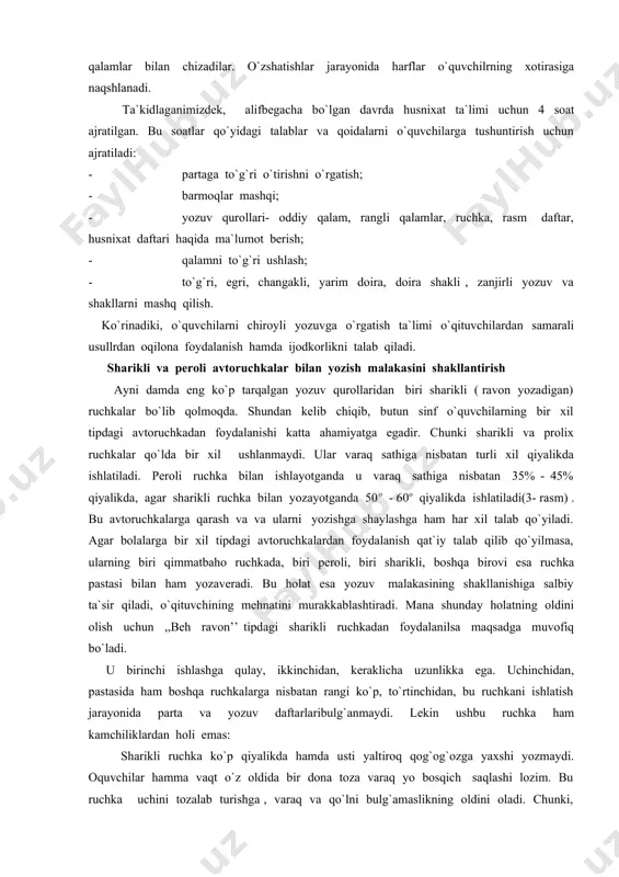 ayni damda eng ko`p tarqalgan yozuv qurollaridan biri sharikli ( ravon yozadigan) ruchkalar bo`lib qolmoqda. shundan kelib chiqib, butun sinf o`quvchilarning bir xil tipdagi avtoruchkadan foydalanishi katta ahamiyatga egadir. chunki sharikli va prolix ruchkalar qo`lda bir xil ushlanmaydi. ular varaq sathiga nisbatan turli xil qiyalikda ishlatiladi. peroli ruchka bilan ishlayotganda u varaq sathiga nisbatan 35% - 45% qiyalikda, agar sharikli ruchka bilan yozayotganda 50o - 60o qiyalikda ishlatiladi(3- rasm) . bu avtoruchkalarga qarash va va ularni yozishga shaylashga ham har xil talab qo`yiladi. agar bolalarga bir xil tipdagi avtoruchkalardan foydalanish qat`iy talab qilib qo`yilmasa, ularning biri qimmatbaho ruchkada, biri peroli, biri sharikli, boshqa birovi esa ruchka pastasi bilan ham yozaveradi. bu holat esa yozuv malakasining shakllanishiga salbiy ta`sir qiladi, o`qituvchining mehnatini murakkablashtiradi. mana shunday holatning oldini olish uchun ,,beh ravon’’ tipdagi sharikli ruchkadan foydalanilsa maqsadga muvofiq bo`ladi. u birinchi ishlashga qulay, ikkinchidan, keraklicha uzunlikka ega. uchinchidan, pastasida ham boshqa ruchkalarga …