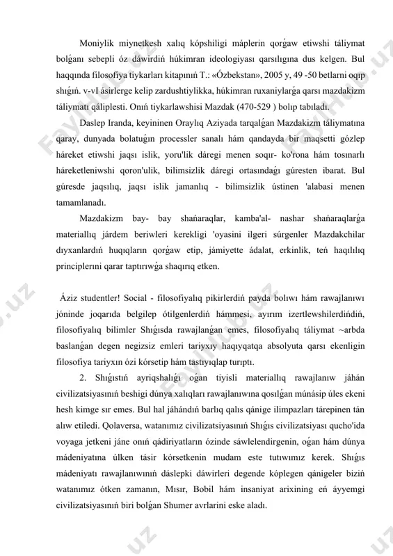 iń payda bolıwı hám rawajlanıwı jóninde joqarıda belgilep ótilgenlerdiń hámmesi, ayırım izertlewshilerdińdiń, filosofiyalıq bilimler shıǵısda rawajlanǵan emes, filosofiyalıq táliymat ~arbda baslanǵan degen negizsiz emleri tariyxıy haqıyqatqa absolyuta qarsı ekenligin filosofiya tariyxın ózi kórsetip hám tastıyıqlap turıptı. 2. shıǵıstıń ayriqshalıǵı oǵan tiyisli materiallıq rawajlanıw jáhán civilizatsiyasınıń beshigi dúnya xalıqları rawajlanıwına qosılǵan múnásip úles ekeni hesh kimge sır emes. bul hal jáhándıń barlıq qalıs qánige ilimpazları tárepinen tán alıw etiledi. qolaversa, watanımız civilizatsiyasınıń shıǵıs civilizatsiyası qucho'ida voyaga jetkeni jáne onıń qádiriyatların ózinde sáwlelendirgenin, oǵan hám dúnya mádeniyatına úlken tásir kórsetkenin mudam este tutıwımız kerek. shıǵıs mádeniyatı rawajlanıwınıń dáslepki dáwirleri degende kóplegen qánigeler biziń watanımız ótken zamanın, mısır, bobil hám insaniyat arixining eń áyyemgi civilizatsiyasınıń biri bolǵan shumer avrlarini eske aladı. ko'xna shıǵıs sivilazatsiyasining besiklerinen biri bolǵan mısır, áyyemgi zamande dáslepki otırıqshı turmıs hám ayriqsha dıyxanshılıq dástúrleri oshlangan erisiw dáryası boyidagi joqarı mádeniyat jáhán ilimpazları iqqatini ózine tartıp kelip atır. áyyemgi mısır hám …
