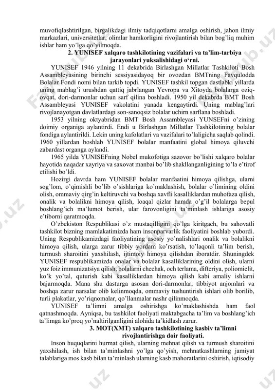 aror toptirish, ta’limni va uning shaklini kelajakda rivojlanishi tamoyillaridan kelib chiqadi. o’qituvchi kadrlar tayyorlash, ularni nazariy-metodik saviyasini muttasil oshirib borish, jahonning ba’zi mamlakatlarida muammo bo’lib hisoblangan xotin-qizlarning erkaklar bilan bab-barobar bilim olish haq-xuquqlarini ta’minlash, ekologik ta’limni yo’lga qo’yish, darslik va dasturlarni takomillashtirish, mamlakatlar o’rtasida ta’lim bo’yicha hamkorlikni butun choralar bilan rivojlantirish kabi juda ko’p boshqa masalalarni hal etadi. yuneskoning ta’lim sohasidagi sahovatli faoliyatining barchasi yoshlarga jahon talablari ruhida ta’lim berish, ulami xalqaro hamkorlik, o’zaro ishonch, do’stlik, birodarlik mhida tarbiyalashga qaratilgandir. fan va texnologiyani rivojlantirish borasida yunesko bir qator davlatlararo dasturlarni amalga oshirmoqda. bu dasturlar asosan ekologik muhitni yaxshilash, atrof-muhitni muhofaza etish bilan bog’liqdir. shuningdek, mazkur yo’nalishda muvofiqlashtirilgan, birgalikdagi ilmiy tadqiqotlarni amalga oshirish, jahon ilmiy markazlari, universitetlar, olimlar hamkorligini rivojlantirish bilan bog’liq muhim ishlar ham yo’lga qo’yilmoqda. 2. yunisef xalqaro tashkilotining vazifalari va ta’lim-tarbiya jarayonlari yuksalishidagi o‘rni. yunisef 1946 yilning 11 dekabrida birlashgan millatlar tashkiloti bosh assambleyasining birinchi sessiyasidayoq bir ovozdan …