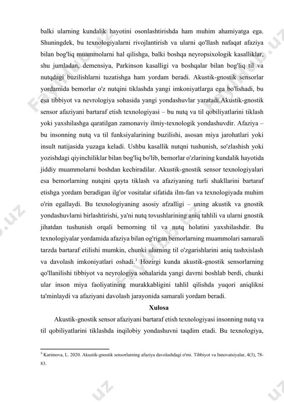 nini beradi. afaziyani bartaraf etish texnologiyalarida akustik va gnostik yondashuvlarning birgalikda ishlatilishi nafaqat bemorlarning nutq qobiliyatini tiklashga, balki ularning ijtimoiy va psixologik holatini yaxshilashga ham yordam beradi. bunday texnologiyalarni qo'llash, nafaqat afaziya bilan og'rigan bemorlarni davolashda, balki ularning kundalik hayotini osonlashtirishda ham muhim ahamiyatga ega. shuningdek, bu texnologiyalarni rivojlantirish va ularni qo'llash nafaqat afaziya bilan bog'liq muammolarni hal qilishga, balki boshqa neyropsixologik kasalliklar, shu jumladan, demensiya, parkinson kasalligi va boshqalar bilan bog'liq til va nutqdagi buzilishlarni tuzatishga ham yordam beradi. akustik-gnostik sensorlar yordamida bemorlar o'z nutqini tiklashda yangi imkoniyatlarga ega bo'lishadi, bu esa tibbiyot va nevrologiya sohasida yangi yondashuvlar yaratadi.akustik-gnostik sensor afaziyani bartaraf etish texnologiyasi – bu nutq va til qobiliyatlarini tiklash yoki yaxshilashga qaratilgan zamonaviy ilmiy-texnologik yondashuvdir. afaziya – bu insonning nutq va til funksiyalarining buzilishi, asosan miya jarohatlari yoki insult natijasida yuzaga keladi. ushbu kasallik nutqni tushunish, so'zlashish yoki yozishdagi qiyinchiliklar bilan bog'liq bo'lib, bemorlar o'zlarining kundalik hayotida …