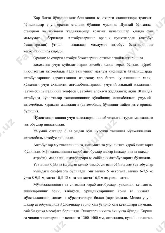 нг кўпайиши; истиқболдаги умумий автомобиль ҳаракати жадаллиги (автомобиль йўлининг қайси категорияда бўлиши). йўловчилар ташиш учун заводларда ишлаб чиқилган турли мақсаддаги автобуслар ишлатилади. умумий олганда 8 ва ундан кўп йўловчи ташишга мўлжалланган автомобиль автобус дейилади. автобуслар мўлжалланишига, сиғимига ва узунлигига қараб синфларга бўлинади. мўлжалланишига қараб автобуслар шаҳар (шаҳар ичи ва шаҳар атрофи), маҳаллий, шаҳарлараро ва сайёҳлик автобусларига бўлинади. узунлиги бўйича (шундан келиб чиқиб, сиғими бўйича ҳам) автобуслар қуйидаги синфларга бўлинади: энг кичик 5 метргача; кичик 6-7,5 м; ўрта 8-9,5 м; катта 10,5-12 м ва энг катта 16,5 м ва ундан катта. мўлжалланишига ва сиғимига қараб автобуслар тузилиши, кенглиги, эшикларининг сони, табақаси, ўриндиқларининг сони ва нимага мўлжаллангани, динамик кўрсатгичлари билан фарқ қилади. мисол учун, шаҳар автобусларида йўловчилар туриб ҳам ўтириб ҳам кетишлари мумкин, сабаби қисқа масофага боришади. эшиклари иккита ёки учта бўлади. кириш ва чиқиш эшикларининг кенглиги 1300-1400 мм, иккиталик, қулай ишланган. * қоронғу тушганда зиналари, тутқичлари ёритилади. шаҳарлараро ва сайёҳлик автобусларида …