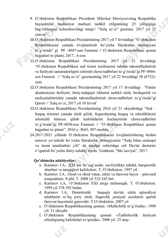 blika hukumatining 2017 yil uchun iqtisodiy va ijtimoiy dasturi eng muhim yo`nalishlari va ustuvor vazifalarini belgilashga bag’ishlangan majlisida so`zlangan nutqi”// “xalq so`zi”, 2017 yil 16 yanvar’. 8. o`zbekiston respublikasi prezidenti shavkat mirziyoevning 2017 yil 5 yanvar’ kuni sog’liqni saqlash sohasining bir guruh etakchi mutaxassislari bilan uchrashuvidagi nutqidan.manba: http//uza.uz 9. o`zbekiston respublikasi prezidenti shavkat mirziyoevning respublika baynalmilal madaniyat markazi tashkil etilganining 25 yilligigiga bag’ishlangan uchrashuvidagi nutqi// “xalq so`zi” gazetasi, 2017 yil 25 yanvar’. 10. o`zbekiston respublikasi prezidentining 2017 yil 7 fevraldagi “o`zbekiston respublikasini yanada rivojlantirish bo`yicha harakatlar strategiyasi to`g’risida” gi pf -4947-son farmoni // o`zbekiston respublikasi qonun hujjatlari to`plami, 2017., 6-son. 11. o`zbekiston respublikasi prezidentining 2017 yil 21 fevraldagi “o`zbekiston respublikasi sud tizimi tuzilmasini tubdan takomillashtirish va faoliyati samaradorligini oshirish chora-tadbirlari to`g’risida”gi pf-4966-son farmoni // “xalq so`zi” gazetasining 2017 yil 22 fevraldagi 38 (6732)-soni. 12. o`zbekiston respublikasi prezidentining 2017 yil 17 fevraldagi “fanlar akademiyasi faoliyati, ilmiy-tadqiqot ishlarini tashkil etish, boshqarish va …