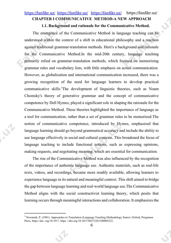 lobalization and international communication increased, there was a growing recognition of the need for language learners to develop practical communicative skills.[footnoteref:3]the development of linguistic theories, such as noam chomsky's theory of generative grammar and the concept of communicative competence by dell hymes, played a significant role in shaping the rationale for the communicative method. these theories highlighted the importance of language as a tool for communication, rather than a set of grammar rules to be memorized.the notion of communicative competence, introduced by hymes, emphasized that language learning should go beyond grammatical accuracy and include the ability to use language effectively in social and cultural contexts. this broadened the focus of language teaching to include functional notions, such as expressing opinions, making requests, and negotiating meaning, which are essential for communication. [3: newmark, p. (1981). approaches to translation (language teaching methodology senes). oxford, pergamon press. https://doi. org/10.1017. https ://doi.org/10.1017/s0272263100005222.] the rise …
