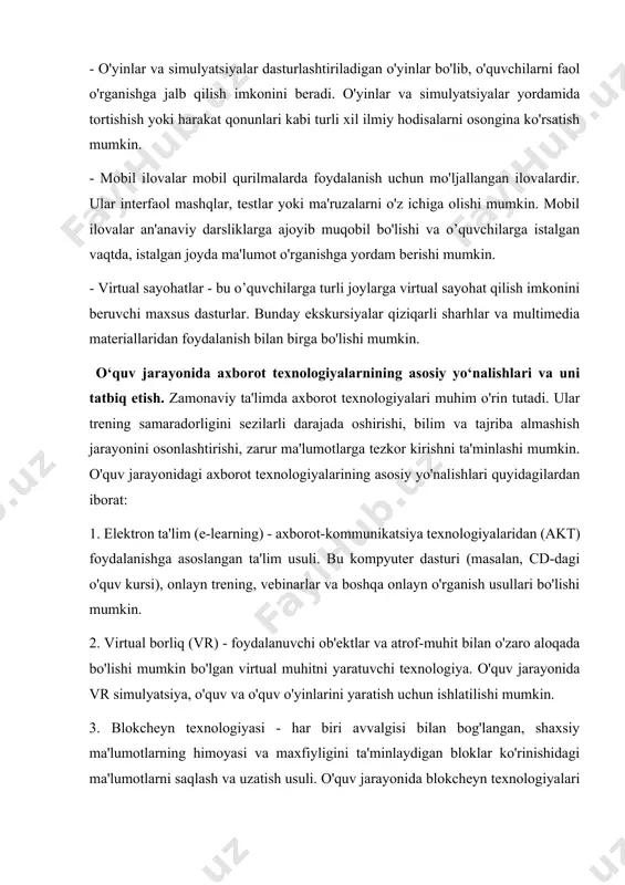g asosiy yo‘nalishlari va uni tatbiq etish. zamonaviy ta'limda axborot texnologiyalari muhim o'rin tutadi. ular trening samaradorligini sezilarli darajada oshirishi, bilim va tajriba almashish jarayonini osonlashtirishi, zarur ma'lumotlarga tezkor kirishni ta'minlashi mumkin. o'quv jarayonidagi axborot texnologiyalarining asosiy yo'nalishlari quyidagilardan iborat: 1. elektron ta'lim (e-learning) - axborot-kommunikatsiya texnologiyalaridan (akt) foydalanishga asoslangan ta'lim usuli. bu kompyuter dasturi (masalan, cd-dagi o'quv kursi), onlayn trening, vebinarlar va boshqa onlayn o'rganish usullari bo'lishi mumkin. 2. virtual borliq (vr) - foydalanuvchi ob'ektlar va atrof-muhit bilan o'zaro aloqada bo'lishi mumkin bo'lgan virtual muhitni yaratuvchi texnologiya. o'quv jarayonida vr simulyatsiya, o'quv va o'quv o'yinlarini yaratish uchun ishlatilishi mumkin. 3. blokcheyn texnologiyasi - har biri avvalgisi bilan bog'langan, shaxsiy ma'lumotlarning himoyasi va maxfiyligini ta'minlaydigan bloklar ko'rinishidagi ma'lumotlarni saqlash va uzatish usuli. o'quv jarayonida blokcheyn texnologiyalari o’quvchilar yutuqlarini tasdiqlash va mukofotlash va ularning ilmiy yutuqlarini himoya qilish uchun ishlatilishi mumkin. 4. sun'iy intellekt (ai) - muammolarni tahlil qilish va hal …