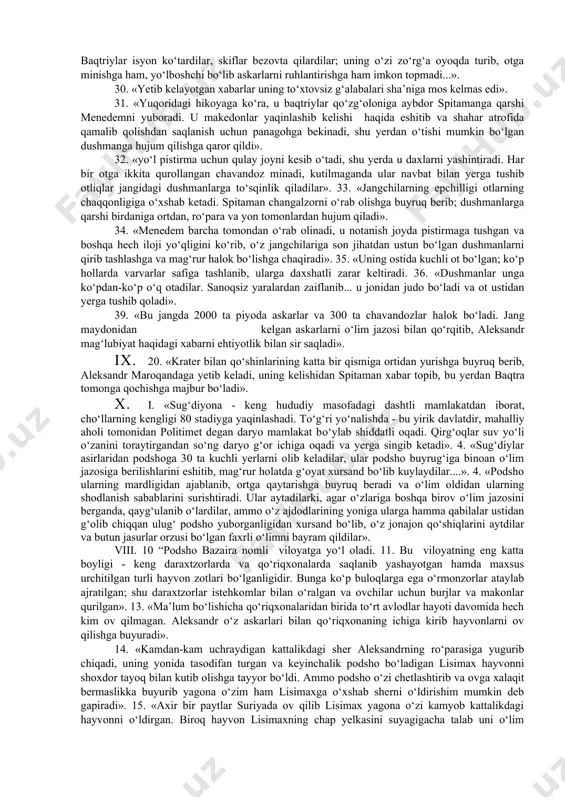 u joyda u qishni o‘tkazishga qoladi...». 15, 4. «shu paytda aleksandrning oldiga bir yarim ming chavandozlarga yo‘lboshchi bo‘lib xorasmiylarning podshosi farasman yetib keladi. u kolxlar va amazonka qabilalariga qo‘shni bo‘lib yashaganligi haqida hikoya qilib, aleksandrning amazonkalar, kolxlar va eviksin dengizidagi qabilalarni istilo qilish istagi bo‘lsa, yo‘l ko‘rsatuvchi bo‘lishga va qo‘shinlarining yurishi uchun barcha shart-sharoitlar yaratib berishga xayrixoh ekanligini bildiradi». 15, 5. «aleksandr farasmanga minnatdorlik bildiradi va do‘stlik ittifoqchiligi haqida shartnoma tuzib, pont dengizi tomonga yurishga hozir vaqt yo‘q, deb javob beradi. u farasmanni baqtriya satrapi fors artaboz huzuriga yuborib, vataniga jo‘natadi». 15, 7. «u o‘zi oks daryosiga yo‘l oladi. juda ko‘p sug‘diylar istehkomlarida to‘planishib, ularga tayinlangan hokimga qarshi bo‘lib chiqadilar, bundan xabardor bo‘lgan aleksandr sug‘diyona tomonga yurishni maqsad qiladi». 1. “aleksandr askarlarining ma’lum bir qismi bilan sug‘diyonaga yetib keladi, poliperxont, attal, gorgiy va meleagrlar baqtriyada qoladi, ularga shu davlatni nazorat qilish bilan birga varvarlarning g‘alayonlar ko‘tarishiga yo‘l qo‘ymaslik va boshlagan …