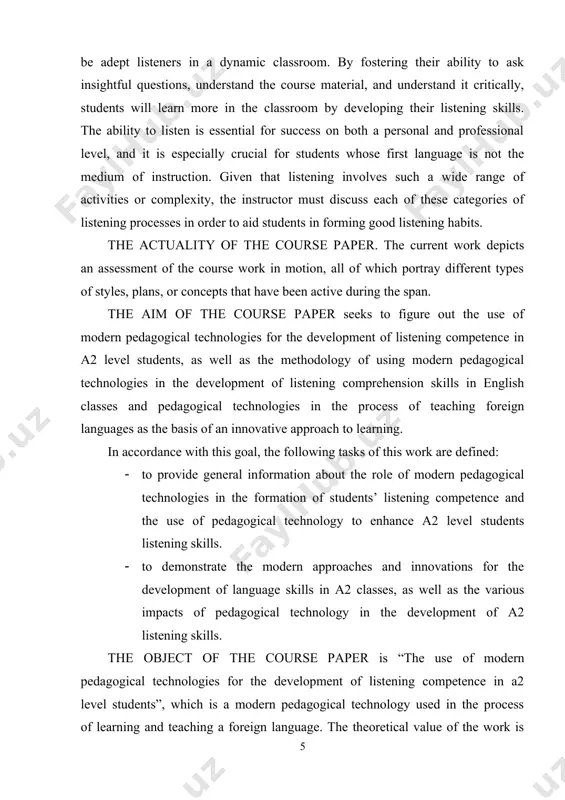 es in the process of teaching foreign languages as the basis of an innovative approach to learning. in accordance with this goal, the following tasks of this work are defined: · to provide general information about the role of modern pedagogical technologies in the formation of students’ listening competence and the use of pedagogical technology to enhance a2 level students listening skills. · to demonstrate the modern approaches and innovations for the development of language skills in a2 classes, as well as the various impacts of pedagogical technology in the development of a2 listening skills. the object of the course paper is “the use of modern pedagogical technologies for the development of listening competence in a2 level students”, which is a modern pedagogical technology used in the process of learning and teaching a foreign language. the theoretical value of the work is to allow the opportunity to search, find, and …