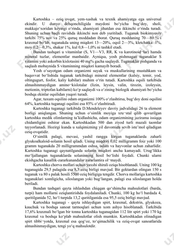 rsatkich oralig‘i 0 dan 14 gacha bo‘lib, bunda rn -metr ko‘rsatkichi 7 ni ko‘rsatsa bu neytral kattalik deb yuritiladi. neytral kattalik faqatgina ichimlik suvining ko‘satkichi hisoblanadi. rn-metrni ko‘rsatkichi 7 dan yuqorida bo‘lsa, bu ishqoriy, 7 dan past ko‘rsatkich bo‘lganda kislotalik xususiyatga ega bo‘lgan mahsulot hisoblanadi. meva-sabzavotlarning rn miqdori ularni kimyoviy tarkibidan kelib chiqib nordon kattalikda bo‘ladi. mahsulot tarkibidagi rnning pastligi birinchidan mahsulotni nordonligini ko‘rsatsa, ikkinchidan agar mevalardagi rn miqdori belgilanganidan past bo‘lsa, uni pishib yetilmaganligidan dalolat beradi. kartoshka – oziq ovqat, yem-xashak va texnik ahamiyatga ega universal ekindir. u dunyo dehqonchiligida maydoni bo‘yicha bug‘doy, sholi, makkajo‘xoridan keyingi o‘rinda, ahamiyati jihatdan esa ikkinchi o‘rinda turadi. shuning uchun haqli ravishda ikkinchi non deb yuritiladi. tuganak biokimyoviy tarkibi 75% suv va 25% quruq moddadan iborat. quruq moddaning 70—80 % i kraxmal bo‘lib, tuganakda uning miqdori 13—20%, oqsil 2—3%, kletchatka 1%, moy 0,2—0,3%, shakar 1%, kul 0,8—1,0% ni tashkil etadi. bundan tashqari u vitaminlar …