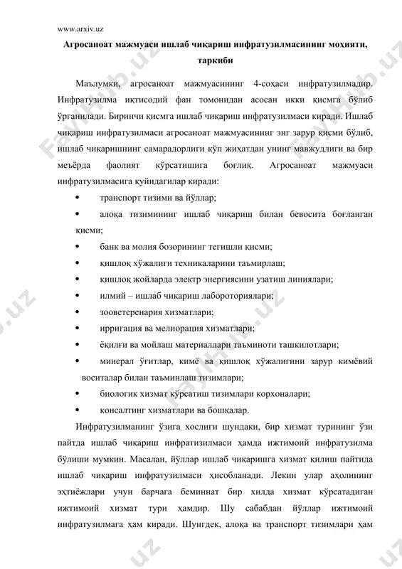вбатида, агросаноат мажмуасига кирувчи барча тармоқларни бир-бирига янада яқинлаштиради. агросаноат мажмуаси ишлаб чиқариш инфратузилмасининг аҳамияти, иқтисодиётдаги ўрни ва ҳозирги ҳолати мамлакат агросаноат мажмуаси ишлаб чиқариш инфратузилмаси жуда катта аҳамиятга эга. чунки ишлаб чиқариш инфратузилмасисиз агросаноат мажмуасида мўътадил фаолият юритиш мумкин эмас. ишлаб чиқариш инфратузилмаси агросаноат мажмуасида ишлаб чиқаришнинг узликсиз ташкил этилишни таъминлайди. агарда ҳар бир корхона барча иш ва хизматларини ўзи бажаришга ҳаракат қилса , бу жуда қимматга тушади. кўп ҳолатларда буни амалга ошириш мумкин ҳам эмас. масалан, қишлоқ хўжалиги ишлаб чиқаришни ташкил этиш учун уруғлик, ёқилги – мойлаш матераллари, минерал ўғитлар, тури кимё маҳсулотлари, дори дормонлар, электр, сув таъминоти, кадрилар етиштириш, алоқа хизматлари кўрсатиш, хўжаликда мавжуд техникаларни таъмирлаш ишлари ва бошқаларни олайлик. бу иш ва хизмат турларини бир хўжалик бажариши учун қанчадан қанча мутахассис, транспорт, техникалар ва бошқа ресурслар керак. булар учун хўжаликда на мутахассислар, на молиявий ресурслар етарли. чунки айрим хизмат турлари таъминоти бир хўжалик учун эмас, балки …