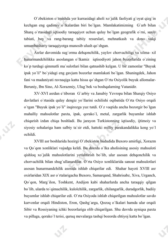 osida ishlab chiqarilar edi. shahar hayoti xviii asr oxirlaridan xix asr o`rtalarigacha buxoro, samarqand, shahrisabz, xiva, urganch, qo`qon, marg`ilon, toshkent, andijon kabi shaharlarda ancha taraqqiy qilgan bo`lib, ularda to`qimachilik, kulolchilik, zargarlik, chilangarlik, duradgorlik, badiiy buyumlar ishlab chiqarilar edi. o`rta osiyoda ishlab chiqarilgan mahsulotlar savdo karvonlar orqali hindiston, eron, qashg`arga, qozoq o`lkalari hamda ular orqali sibir va rossiyaning ichki bozorlariga olib chiqarilgan. shu davrda ayniqsa paxta va pillaga, qorako`l terisi, quruq mevalarga tashqi bozorda ehtiyoj katta bo`lgan. ana shunday imkoniyatlarga ega ushbu mintaqaga xix asrdan boshlab angliya va chor rossiyasi qiziqa boshladi. xonliklar o`rtasidagi o`zaro ziddiyatlardan foydalanib, chor rossiyasi xix asrning 2-yarmida turkistonni o`z mustamlakasiga aylantirdi. chor rossiyasi bosib olgandan keyin o`rta osiyo rossiyani xom ashyo va boshqa mahsulotlar bilan ta`minlashi kerak edi. chunki shu davrgacha rossiya to`qimachilik sanoatining asosiy xom ashyosi hisoblangan paxtani asosan aqsh va o`rta osiyodan olar edi. o`rta osiyo mustamlakaga aylantirilgandan keyin o`lkada temir yo`l qurilishi boshlanib, …