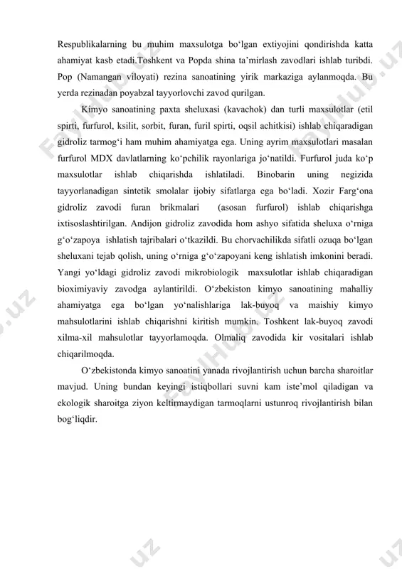 tlarini ishlab chiqarishni kiritish mumkin. toshkent lak-buyoq zavodi xilma-xil mahsulotlar tayyorlamoqda. olmaliq zavodida kir vositalari ishlab chiqarilmoqda. o‘zbekistonda kimyo sanoatini yanada rivojlantirish uchun barcha sharoitlar mavjud. uning bundan keyingi istiqbollari suvni kam iste’mol qiladigan va ekologik sharoitga ziyon keltirmaydigan tarmoqlarni ustunroq rivojlantirish bilan bog‘liqdir.