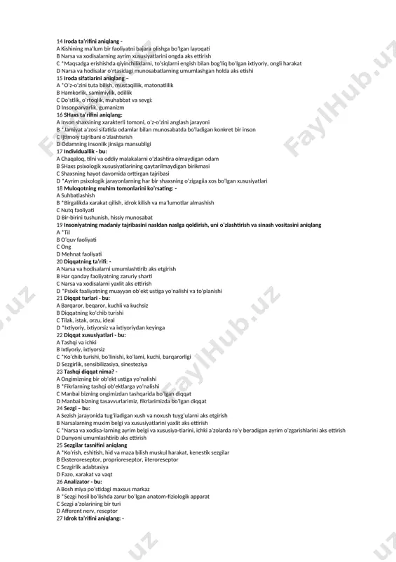 alil va qonuniyatlar bilan asoslanishi 11 motiv bu- a istaklar asosida ifodalangan ehtiyojlar tizimi b ehtiyojlarning hissiy namoyon bo’lishi c shaxs faoliyatining maxsus turi d *ehtiyojlarni qondirish bilan bog’liq bo’lgan faoliyatga moyillik 12 emosiya bu - a ongimizning ma’lum narsa va hodisalarga yo’nalishi b shaxsning ijtimoiy aks ettiruvchi ichki va tashqi kechinmalari c *ehtiyoj va qiziqishlar bilan bog’liq bo’lgan yoqimli va yoqimsiz kechinmalari d do’stlik, o’rtoqlik, uyatchanlik, sevgi hissi 13 emosional holatlarga nimalar kiradi? a xamkorlik, do’stlik, o’rtoqlik, sevgi b *hissiy ton, kayfiyat, ehtiros, ruhlanish, affekt, jiddiylik c gumanizm, qiziquvchanlik, ranjish, uyalish d xayron qolish, shubhalanish, ishonch, taajjublanish 14 iroda ta’rifini aniqlang - a kishining ma’lum bir faoliyatni bajara olishga bo’lgan layoqati b narsa va xodisalarning ayrim xususiyatlarini ongda aks ettirish c *maqsadga erishishda qiyinchiliklarni, to’siqlarni engish bilan bog’liq bo’lgan ixtiyoriy, ongli harakat d narsa va hodisalar o’rtasidagi munosabatlarning umumlashgan holda aks etishi 15 iroda sifatlarini aniqlang – a *o’z-o’zini …