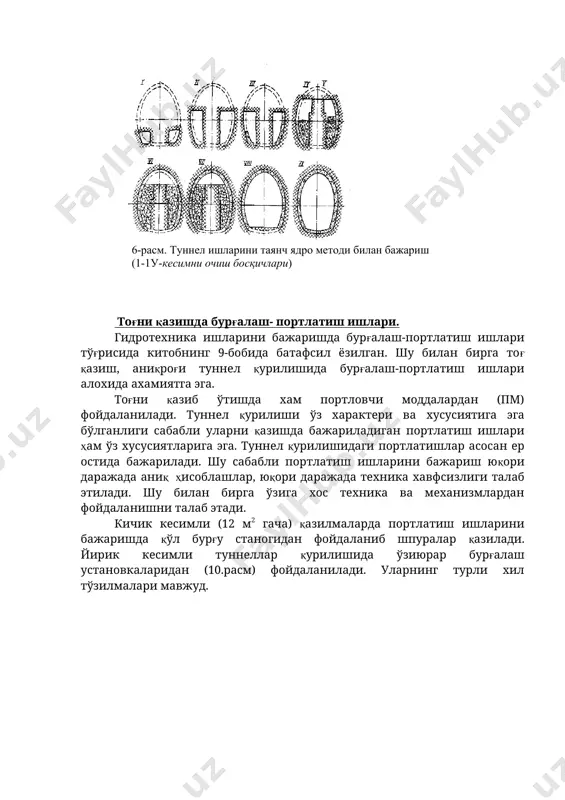 номланади. жинсларни қазиш бўйича ер ости қазилма иншоотлари "тоғ" ва "механизациялашган" усулларга фарқланади. ер ости гидротехник иншоотлари қурилишида жинсларни қазишнинг тоғ усули кенг тарқалган бўлиб амалиётда ўртача 95 фоизни ташкил этади. бу усулда тоғ жинсларини юмшатиш отбой болғаси ва портлатишлар билан амалга оширилади, вақтинчалик ва доимий махкамлаш бажарилади. 6-расм. туннел ишларини таянч ядро методи билан бажариш (1-1у-кесимни очиш босқичлари) тоғни қазишда бурғалаш- портлатиш ишлари. гидротехника ишларини бажаришда бурғалаш-портлатиш ишлари тўғрисида китобнинг 9-бобида батафсил ёзилган. шу билан бирга тоғ қазиш, аниқроғи туннел қурилишида бурғалаш-портлатиш ишлари алохида ахамиятга эга. тоғни қазиб ўтишда хам портловчи моддалардан (пм) фойдаланилади. туннел қурилиши ўз характери ва хусусиятига эга бўлганлиги сабабли уларни қазишда бажариладиган портлатиш ишлари ҳам ўз хусусиятларига эга. туннел қурилишидаги портлатишлар асосан ер остида бажарилади. шу сабабли портлатиш ишларини бажариш юқори даражада аниқ ҳисоблашлар, юқори даражада техника хавфсизлиги талаб этилади. шу билан бирга ўзига хос техника ва механизмлардан фойдаланишни талаб этади. кичик кесимли (12 м2 …