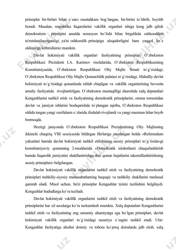 lik jamiyatini shakllantirishga doir qonun hujatlarini takomillashtirishning asosiy prinsiplari» belgilangan. davlat hokimiyati vakillik organlarini tashkil etish va faoliyatining demokratik prinsiplari tashkiliy-siyosiy munosabatlarning huquqiy va tashkiliy shakllarini mufassal qamrab oladi. misol uchun, ba'zi prinsiplar kengashlar tizimi tuzilishini belgilaydi. kengashlar hududlarga ko`ra tuziladi. davlat hokimiyati vakillik organlarini tashkil etish va faoliyatining demokratik prinsiplarini har xil asoslarga ko`ra turkumlash mumkin. xalq deputatlari kengashlarini tashkil etish va faoliyatining eng umumiy ahamiyatga ega bo`lgan prinsiplari, davlat hokimiyati vakillik organlari to`g`risidagi nazariya o`zagini tashkil etadi. ular: kengashlar faoliyatiga aholini doimiy va tobora ko`proq doiralarda jalb etish, xalq deputatlari kengashlarini tashkil etish va faoliyatining demokratlashtirish, kengashlar faoliyatida oshkoralik, kollegiallik, qonunchilik, kengashlar va hokimning ijro etuvchi apparati faoliyatida boshqarish, mehnatni ilmiy tashkil etish (nout), millatlarning tengligi prinsipi. prinsiplar vakillik organlarini tashkil etish va faoliyatining boshqa maxsus asoslari uchun zamin bo`lib xizmat qiladi. 2-§. davlat hokimiyati vakillik organlari faoliyatining asosiy prinsiplari tavsifi. davlat hokimiyati vakillik organlari faoliyatida fuqarolar va …