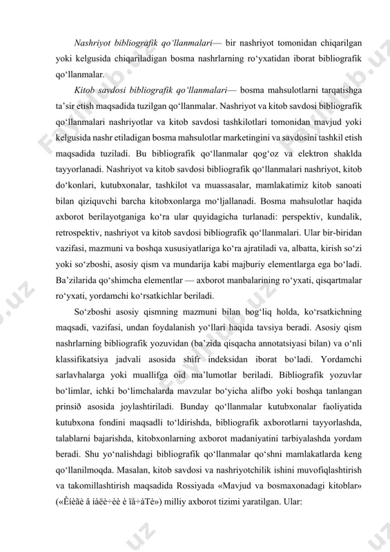 bunday qo‘llanmalar kutubxonalar faoliyatida kutubxona fondini maqsadli to‘ldirishda, bibliografik axborotlarni tayyorlashda, talablarni bajarishda, kitobxonlarning axborot madaniyatini tarbiyalashda yordam beradi. shu yo‘nalishdagi bibliografik qo‘llanmalar qo‘shni mamlakatlarda keng qo‘llanilmoqda. masalan, kitob savdosi va nashriyotchilik ishini muvofiqlashtirish va takomillashtirish maqsadida rossiyada «mavjud va bosmaxonadagi kitoblar» («êíèãè â íàëè÷èè è ïå÷àtè») milliy axborot tizimi yaratilgan. ular: — rossiyada kitob bozorining ahvoli haqida muntazam va tezkorlik bilan axborot berib borish; — noshir va kitob tarqatuvchilar orqali kitobga tushayotgan talab va ehtiyojni o‘rganish va qondirishni nazorat qilib borish; — ko‘p so‘ralayotgan kitoblarni nashr qilish texnologiyasini muntazam qo‘llash maqsadida savdo va noshirlar orasidagi o‘zaro munosabatni yo‘lga qo‘yib borish; — kutubxonalar, nashriyotlar, kitob savdosi, kitob tarqatuvchilarning belgilangan klassifikatsiya, tiðologiya va formatlardan bir xilda foydalanishlari uchun imkoniyat yaratish; —kitob savdosi tashkilotlari va kutubxonalarning yangi nashr etilayotgan adabiyotlar, kitob bozorining ahvoli haqida oldindan va o‘z vaqtida bibliografik axborot olishlari uchun bosmaxonada yuzaga chiqish oldida turgan nashrlar haqida, nashrdan chiqishi rejalashtirilayotgan …