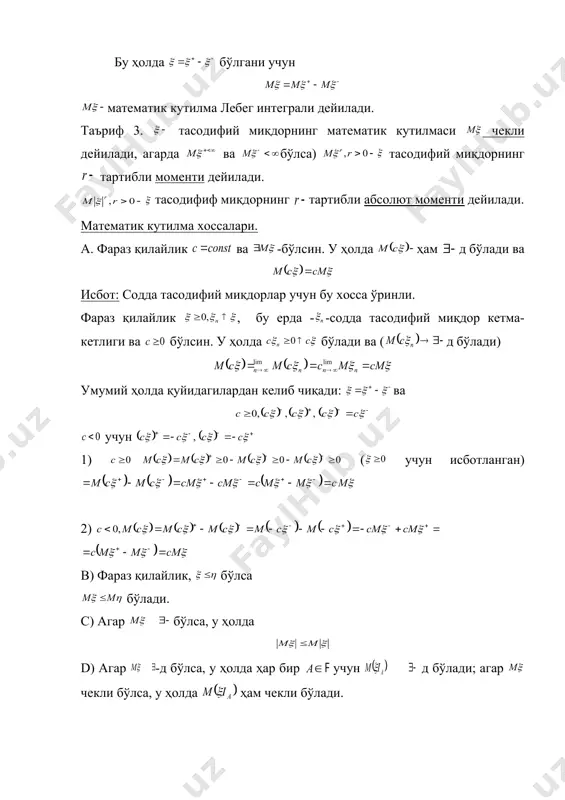 ий тасодифий миқдорлар кетма-кетлигини куриш мумкин, яъни шунақаки, бўлгани учун д бўлди. таъриф 1. номанфий тасодифий миқдор embed equation.3 нинг лебег интеграли ёки математик кетилмаси деб учун математик кутилма таърифини аниқладик. энди бўлганда аниқлаймиз. фараз қилайлик тасодифий бўлсин ва бўлади. у ҳолда таъриф 2. тасодифий миқдорнинг -математик кутилмаси мавжуд ёки ақинланган дейилади, агарда ҳеч бўлмаганда ёки чекли бўлса: ( дейилади, агар ёки бўлса) бўлса, бўлгани учун таъриф 1 дан аниқланган. бу ҳолда бўлгани учун математик кутилма лебег интеграли дейилади. таъриф 3. тасодифий миқдорнинг математик кутилмаси чекли дейилади, агарда ва бўлса) embed equation.3 тасодифий миқдорнинг тартибли моменти дейилади. embed equation.3 тасодифиф миқдорнинг тартибли абсолют моменти дейилади. математик кутилма хоссалари. а. фараз қилайлик ва -бўлсин. у ҳолда ҳам д бўлади ва исбот: содда тасодифий миқдорлар учун бу хосса ўринли. фараз қилайлик , бу ерда - -содда тасодифий миқдор кетма-кетлиги ва бўлсин. у ҳолда бўлади ва ( д бўлади) умумий ҳолда қуйидагилардан келиб …
