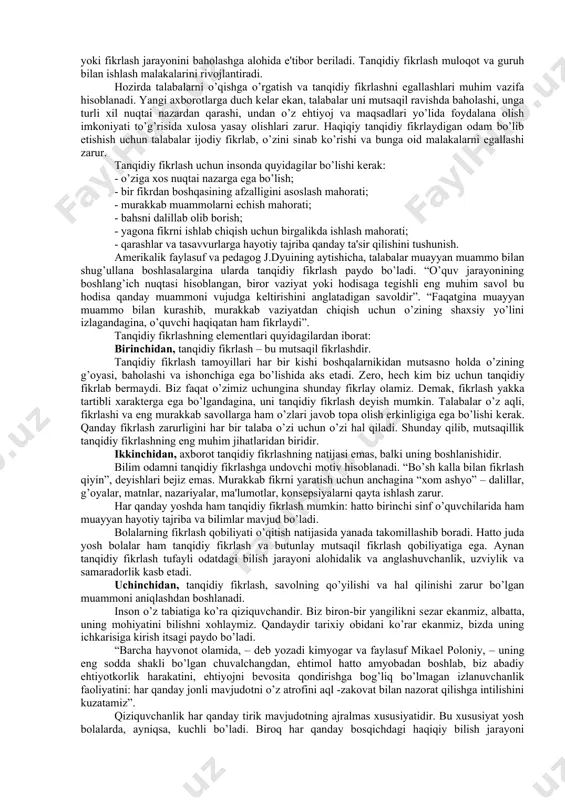 ko’rinishini anglatadiki, u vazminlik, mantiq va maqsadga yo’naltirilganlik bilan ajralib turadi”, dеydi. djеnni stil, kurt mеrеdit, charlz tеmplarning “tanqidiy fikrlashni rivojlantirish uchun o’qish va yozish” loyihasida quyidagicha ta'kidlanadi: “odam tanqidiy fikrlar ekan, u yoki bu g’oyalar bilan tanishadi, ularni amalga oshirishdagi mumkin bo’lgan oqibatlarini ham e'tiborga oladi. bunda odam bu g’oyalarni datslab ma'lum darajadagi ishonchsizlik bilan idrok qiladi va qarama-qarshi nuqtai nazarlar bilan taqqoslaydi. ularni asoslash uchun qo’shimcha mulohazalar tizimidan foydalanadi va bular asosida o’z nuqtai nazarini ishlab chiqadi ”. tanqidiy fikrlash – g’oya va imkoniyatlarning ijodkorlik bilan uyg’unlashuvi, konsеpsiya va axborotlarni qayta fikrlash va qayta qurishdеk murakkab jarayondir. tanqidiy fikr egasiga hiyla-nayranglar kamroq ta'sir qiladi, o’zining shaxsiy qarashlar tizimi bo’lgani uchun ular turli xavf-xatardan holi bo’ladilar. tanqidiy fikrlash – bu baholash, xulosa qilish, sharhlash va tahlil qilish kabi asosiy qobiliyatlar majmui. bundan tashqari, tanqidiy fikrlash mantiqdan kеlib chiqadi va intеllеktual mеzonlarga asoslanadi: aniqlik, ehtimollik, ahamiyatlilik, dunyoqarash va adolat. tanqidiy …