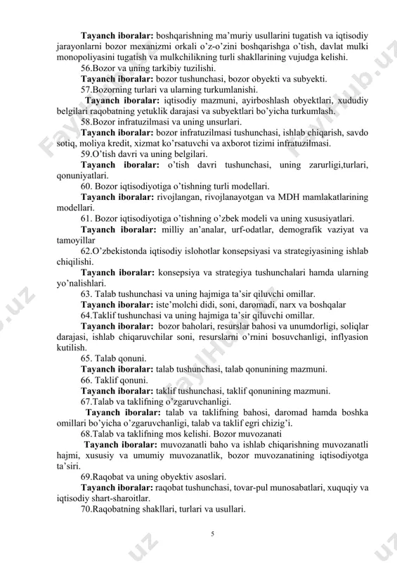 uklik darajasi va subyektlari bo’yicha turkumlash. 58.bozor infratuzilmasi va uning unsurlari. tayanch iboralar: bozor infratuzilmasi tushunchasi, ishlab chiqarish, savdo sotiq, moliya kredit, xizmat ko’rsatuvchi va axborot tizimi infratuzilmasi. 59.o’tish davri va uning belgilari. tayanch iboralar: o’tish davri tushunchasi, uning zarurligi,turlari, qonuniyatlari. 60. bozor iqtisodiyotiga o’tishning turli modellari. tayanch iboralar: rivojlangan, rivojlanayotgan va mdh mamlakatlarining modellari. 61. bozor iqtisodiyotiga o’tishning o’zbek modeli va uning xususiyatlari. tayanch iboralar: milliy an’analar, urf-odatlar, demografik vaziyat va tamoyillar 62.o’zbekistonda iqtisodiy islohotlar konsepsiyasi va strategiyasining ishlab chiqilishi. tayanch iboralar: konsepsiya va strategiya tushunchalari hamda ularning yo’nalishlari. 63. talab tushunchasi va uning hajmiga ta’sir qiluvchi omillar. tayanch iboralar: iste’molchi didi, soni, daromadi, narx va boshqalar 64.taklif tushunchasi va uning hajmiga ta’sir qiluvchi omillar. tayanch iboralar: bozor baholari, resurslar bahosi va unumdorligi, soliqlar darajasi, ishlab chiqaruvchilar soni, resurslarni o’rnini bosuvchanligi, inflyasion kutilish. 65. talab qonuni. tayanch iboralar: talab tushunchasi, talab qonunining mazmuni. 66. taklif qonuni. tayanch iboralar: taklif …