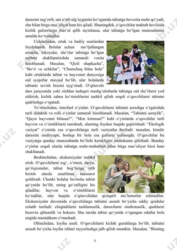 maktab hovlisida kichik gulzorlarga mas’ul qilib tayinlansa, ular tabiatga bo‘lgan munosabatini amalda ko‘rsatadilar. uchinchidan, ertak va badiiy asarlardan foydalanish. bolalar uchun mo‘ljallangan ertaklar, hikoyalar, she’rlar tabiatga bo‘lgan mehrni shakllantirishda samarali vosita hisoblanadi. masalan, “qizil shapkacha”, “bo‘ri va echkilar”, “chumchuq bilan bola” kabi ertaklarda tabiat va hayvonot dunyosiga oid syujetlar mavjud bo‘lib, ular bolalarda tabiatni sevish hissini uyg‘otadi. o‘qituvchi dars jarayonida yoki sinfdan tashqari mashg‘ulotlarda tabiatga oid she’rlarni yod oldirish, kichik sahna ko‘rinishlarini tashkil qilish orqali o‘quvchilarni tabiatni qadrlashga o‘rgatadi. to‘rtinchidan, interfaol o‘yinlar. o‘quvchilarni tabiatni asrashga o‘rgatishda turli didaktik va rolli o‘yinlar samarali hisoblanadi. masalan, “tabiatni asraylik”, “qaysi hayvonni bilasan?”, “men kimman?” kabi o‘yinlarda o‘quvchilar turli hayvon va o‘simliklarni tanishadi, ularning foydasi haqida gapirishadi. “ekologik vaziyat” o‘yinida esa o‘quvchilarga turli vaziyatlar beriladi: masalan, kimdir daraxtni sindiryapti, boshqa bir bola esa gullarni yulmoqda. o‘quvchilar bu vaziyatga qanday munosabatda bo‘lishi kerakligini muhokama qilishadi. bunday o‘yinlar orqali ularda tabiatga mehr-muhabbat bilan birga mas’uliyat hissi …