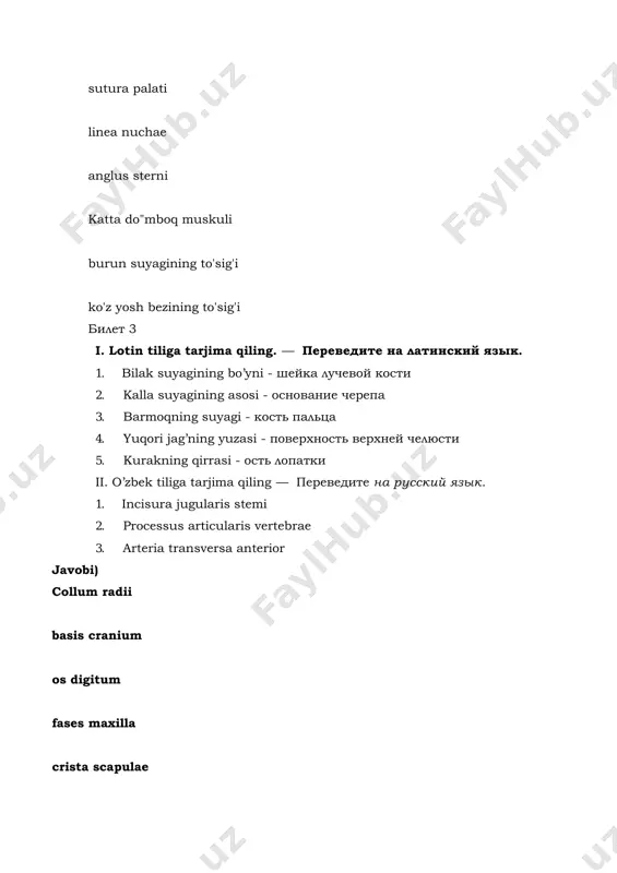 qning suyagi - кость пальца 4. kichik teshik - малое отверстие 5. umurtqaga oid kanal - позвоночный канал ii. o’zbek tiliga tarjima qiling — переведите на русский язык. 1. vena cerebri interna 2. tunica mucosa nasi 3. musculus levator scapulae javobi) tuberculum major septum nasi os digitus foramen minor canalis vertebralis 1.katta miyyaning venasi 2.burnning shilliq pardasi 3. kurakning ko'tariluvchi muskuli билет 5 i. lotin tiliga tarjima qiling. — переведите на латинский язык. 1. burunning orqasi - спинка носа 2. bo’yin mushagi - мышца шеи 3. qin nervi - влагалище нерва 4. tovon arteriyasi - артерия подошвы 5. oshqozon venasi - вена желудочка ii. o’zbek tiliga tarjima qiling — переведите на русский язык. 1. lobulus glandulae thyroideae 2. vena cerebri externa 3. nucleus nervi hypoglossi javobi) dorsalis nasi musculus colli nervus vaginalis arteria calx vena gaster qalqonsimon qopcha bo'lagi tashqi miyya venasi til osti nervning yadrosi билет 6 i. lotin …